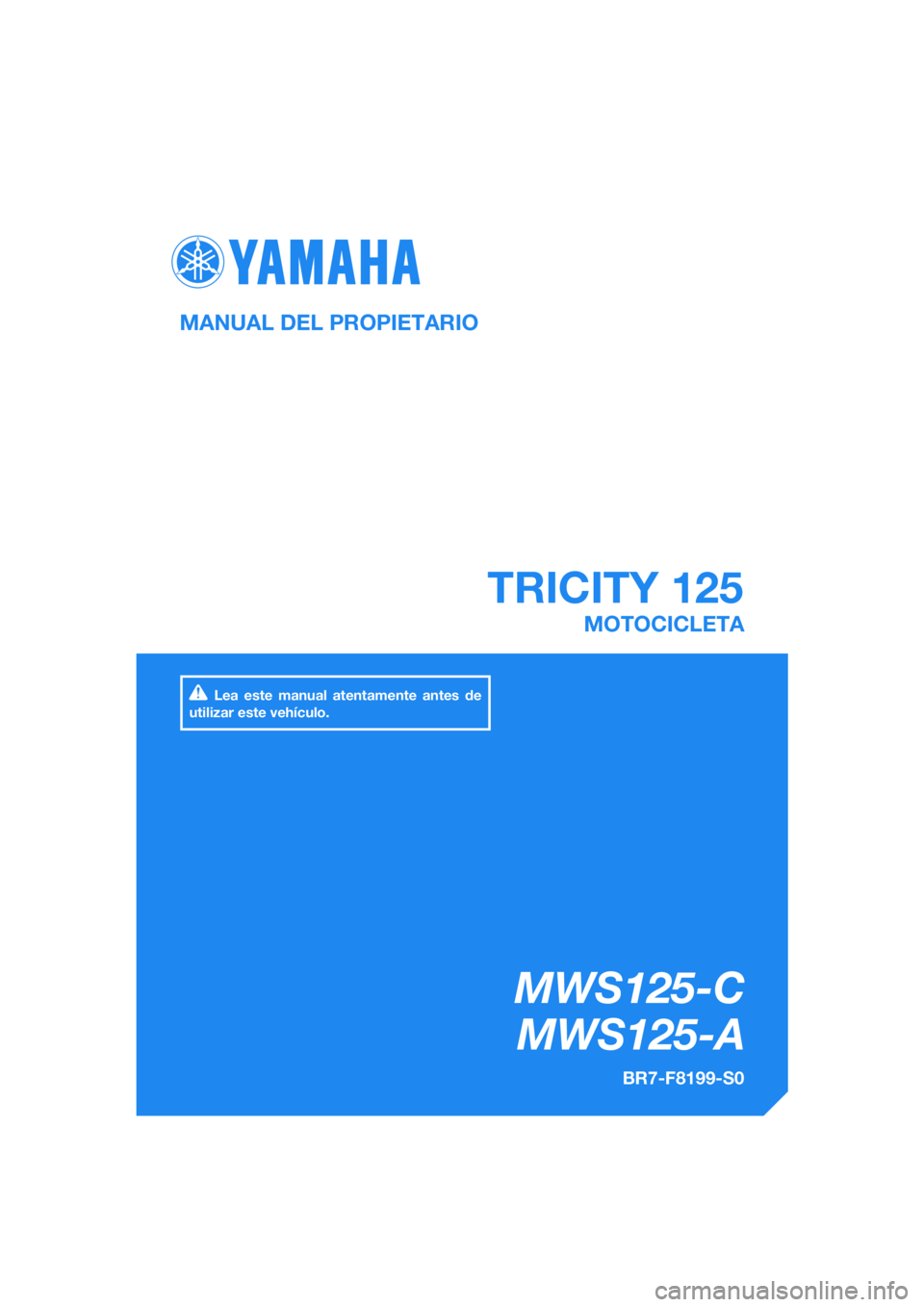 YAMAHA TRICITY 2017  Manuale de Empleo (in Spanish) DIC183
TRICITY 125
MWS125-CMWS125-A
MANUAL DEL PROPIETARIO
BR7-F8199-S0
MOTOCICLETA
Lea este manual atentamente antes de 
utilizar este vehículo.
[Spanish  (S)] 