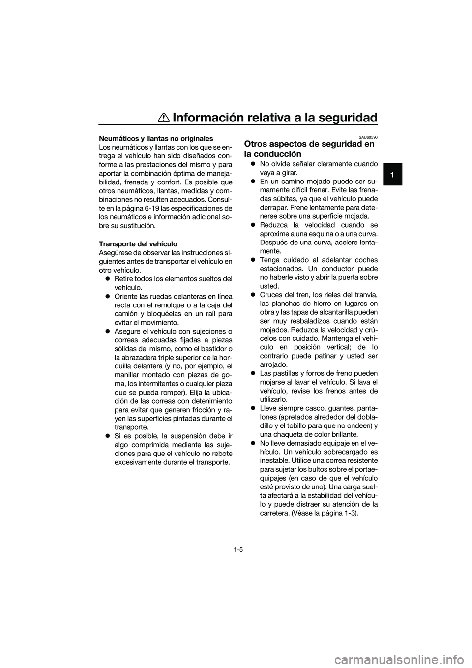 YAMAHA TRICITY 2017  Manuale de Empleo (in Spanish) Información relativa a la seguridad
1-5
1
Neumáticos y llantas no originales
Los neumáticos y llantas con los que se en-
trega el vehículo han sido diseñados con-
forme a las prestaciones del mis