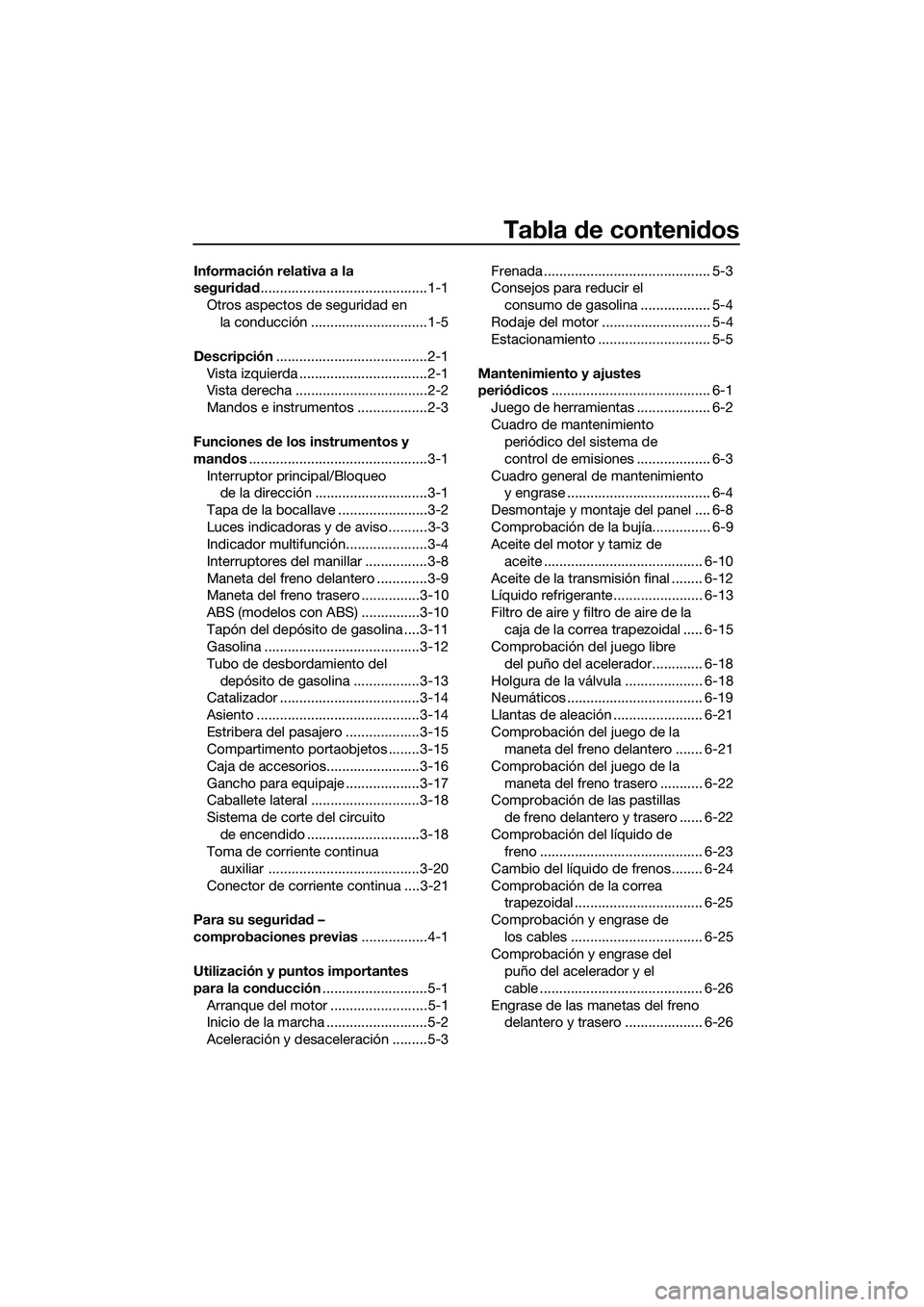 YAMAHA TRICITY 2017 Manuale de Empleo (in Spanish) Tabla de contenidos
Información relativa a la
seguridad...........................................1-1
Otros aspectos de seguridad en
la conducción ..............................1-5
Descripción... YAMAHA TRICITY 2017 Manuale de Empleo (in Spanish) Tabla de contenidos
Información relativa a la
seguridad...........................................1-1
Otros aspectos de seguridad en
la conducción ..............................1-5
Descripción...