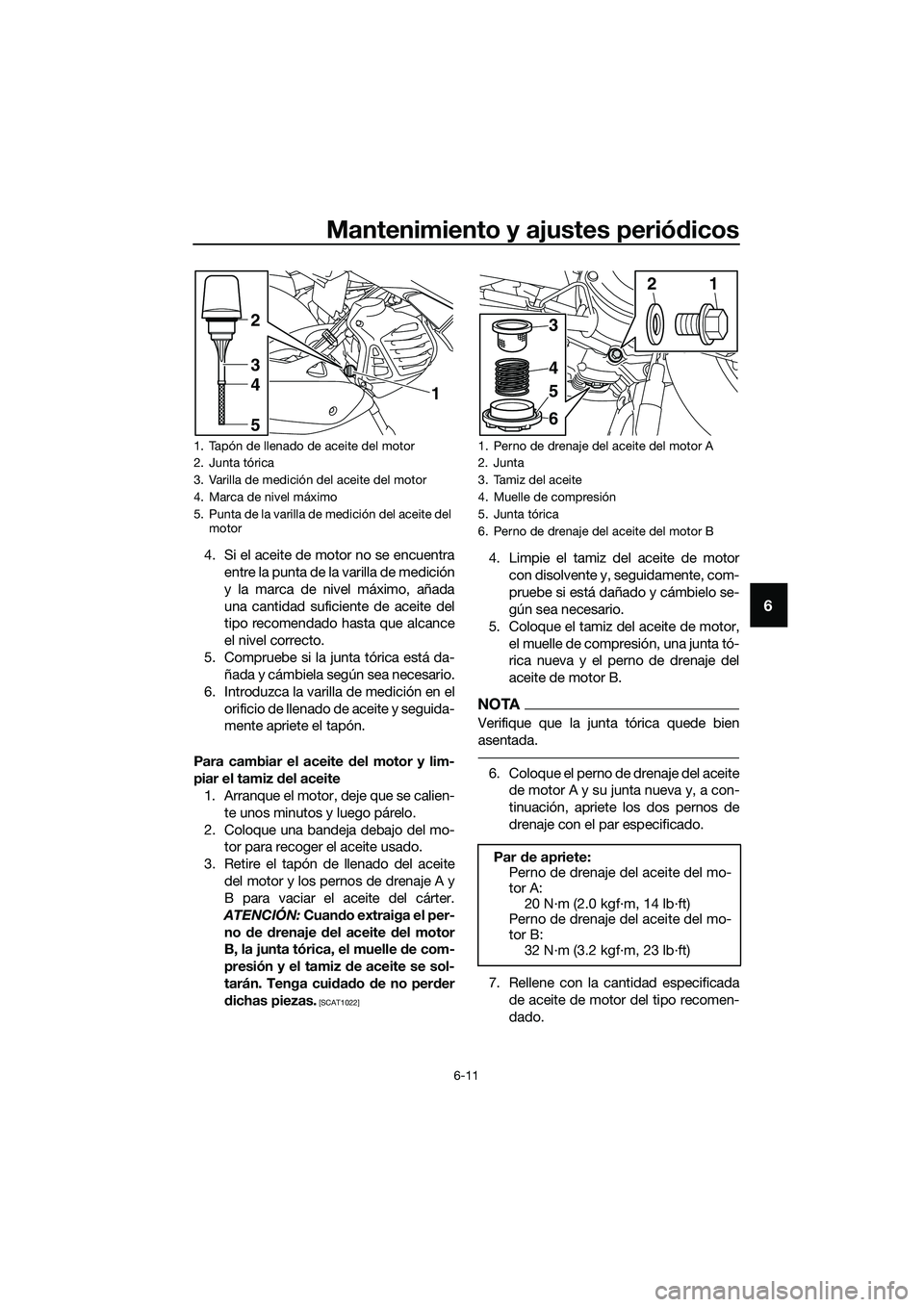 YAMAHA TRICITY 2017 Manuale de Empleo (in Spanish) Mantenimiento y ajustes periódicos
6-11
6
4. Si el aceite de motor no se encuentra
entre la punta de la varilla de medición
y la marca de nivel máximo, añada
una cantidad suficiente de aceite del
YAMAHA TRICITY 2017 Manuale de Empleo (in Spanish) Mantenimiento y ajustes periódicos
6-11
6
4. Si el aceite de motor no se encuentra
entre la punta de la varilla de medición
y la marca de nivel máximo, añada
una cantidad suficiente de aceite del