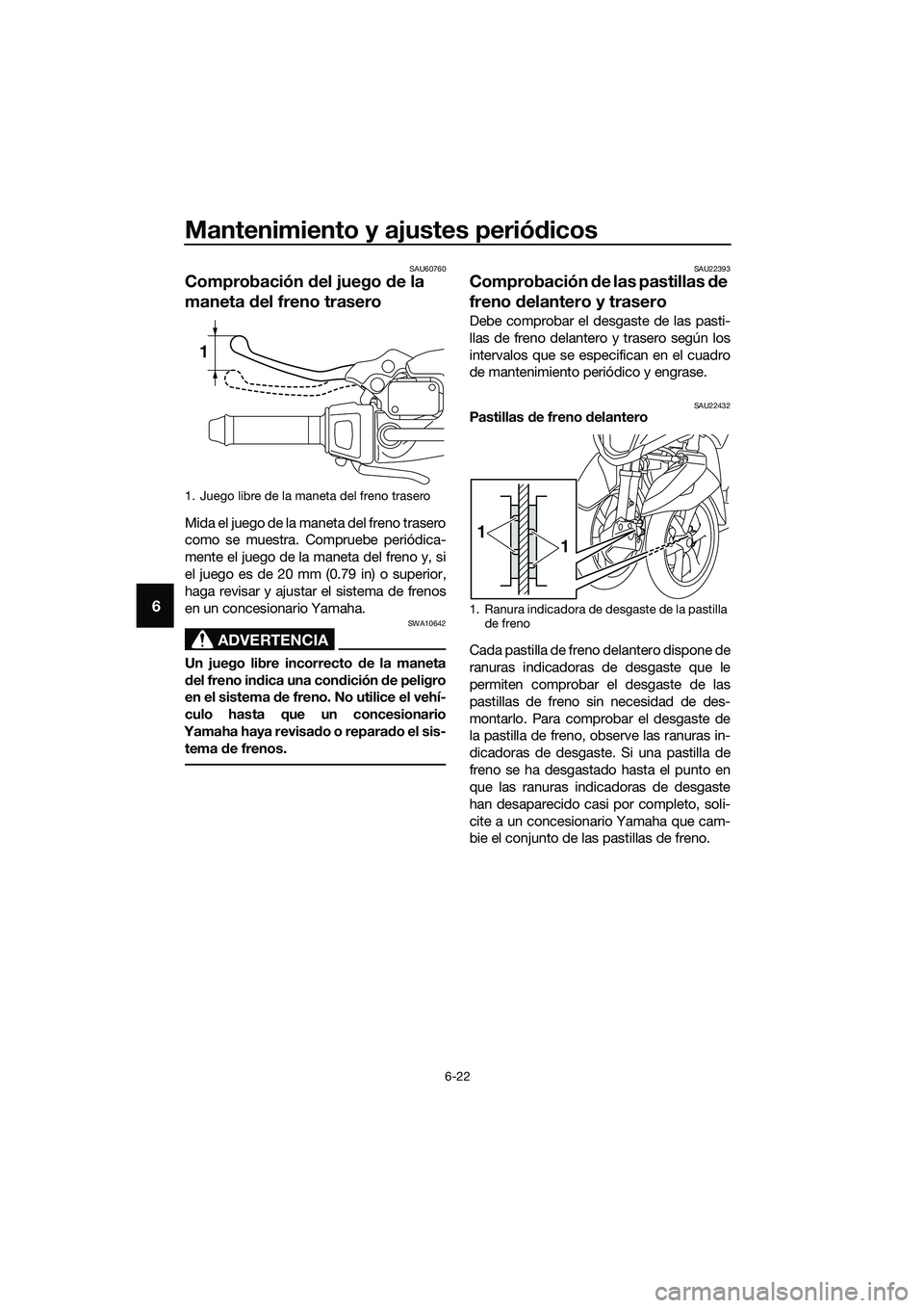 YAMAHA TRICITY 2017  Manuale de Empleo (in Spanish) Mantenimiento y ajustes periódicos
6-22
6
SAU60760
Comprobación del juego de la 
maneta del freno trasero
Mida el juego de la maneta del freno trasero
como se muestra. Compruebe periódica-
mente el