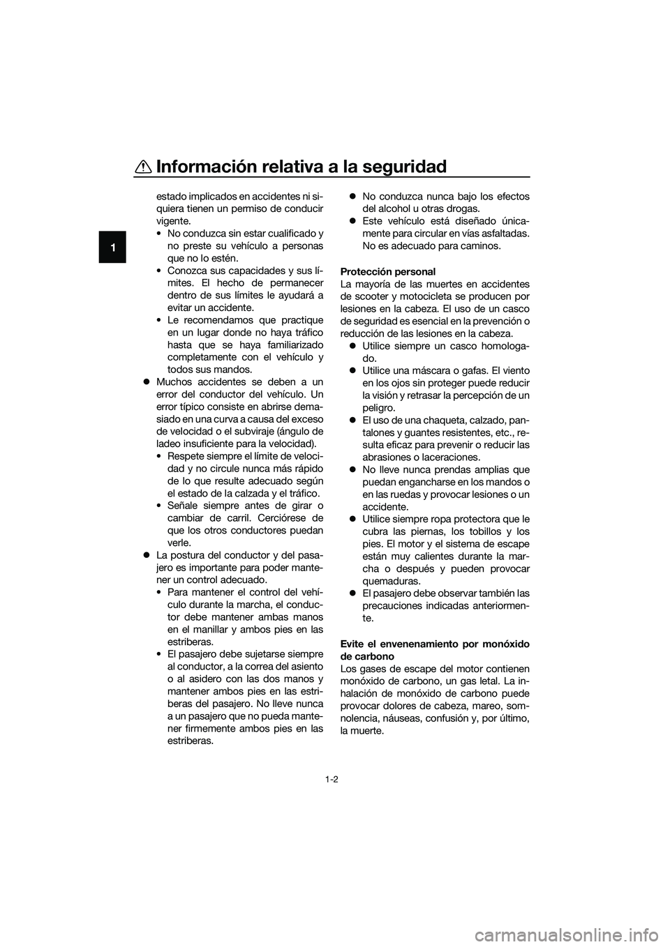 YAMAHA TRICITY 2017 Manuale de Empleo (in Spanish) Información relativa a la seguridad
1-2
1
estado implicados en accidentes ni si-
quiera tienen un permiso de conducir
vigente.
• No conduzca sin estar cualificado y
no preste su vehículo a persona YAMAHA TRICITY 2017 Manuale de Empleo (in Spanish) Información relativa a la seguridad
1-2
1
estado implicados en accidentes ni si-
quiera tienen un permiso de conducir
vigente.
• No conduzca sin estar cualificado y
no preste su vehículo a persona