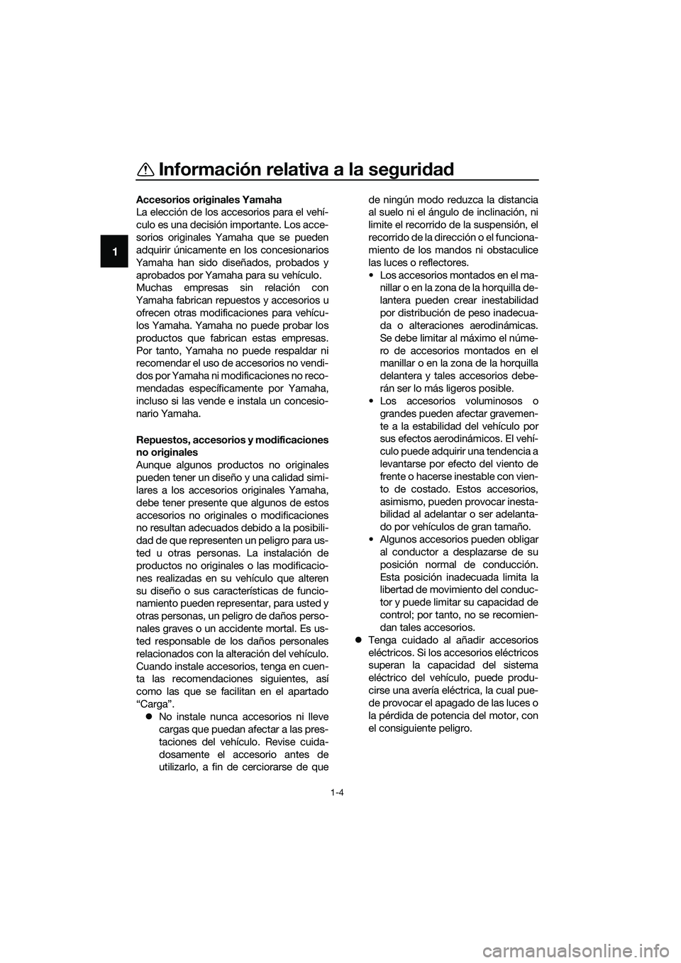 YAMAHA TRICITY 2017 Manuale de Empleo (in Spanish) Información relativa a la seguridad
1-4
1
Accesorios originales Yamaha
La elección de los accesorios para el vehí-
culo es una decisión importante. Los acce-
sorios originales Yamaha que se pueden YAMAHA TRICITY 2017 Manuale de Empleo (in Spanish) Información relativa a la seguridad
1-4
1
Accesorios originales Yamaha
La elección de los accesorios para el vehí-
culo es una decisión importante. Los acce-
sorios originales Yamaha que se pueden