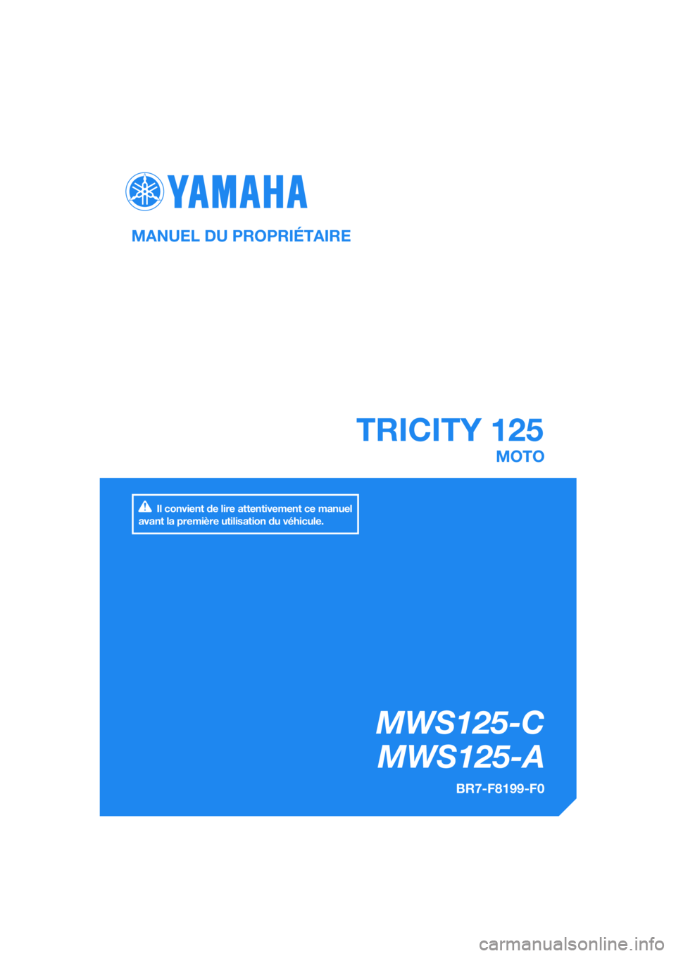 YAMAHA TRICITY 2017  Notices Demploi (in French) DIC183
MWS125-C
   MWS125-A
 TRICITY 125
MANUEL DU PROPRIÉTAIRE
BR7-F8199-F0
MOTO
Il convient de lire attentivement ce manuel 
avant la première utilisation du véhicule.
[French  (F)] 