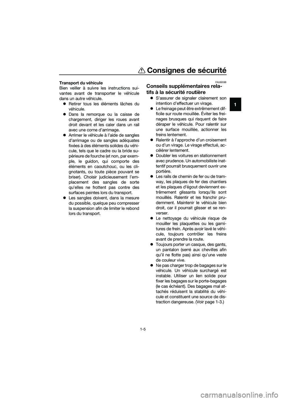 YAMAHA TRICITY 2017  Notices Demploi (in French) Consignes de sécurité
1-5
1
Transport du véhicule
Bien veiller à suivre les instructions sui-
vantes avant de transporter le véhicule
dans un autre véhicule.
�zRetirer tous les éléments lâche