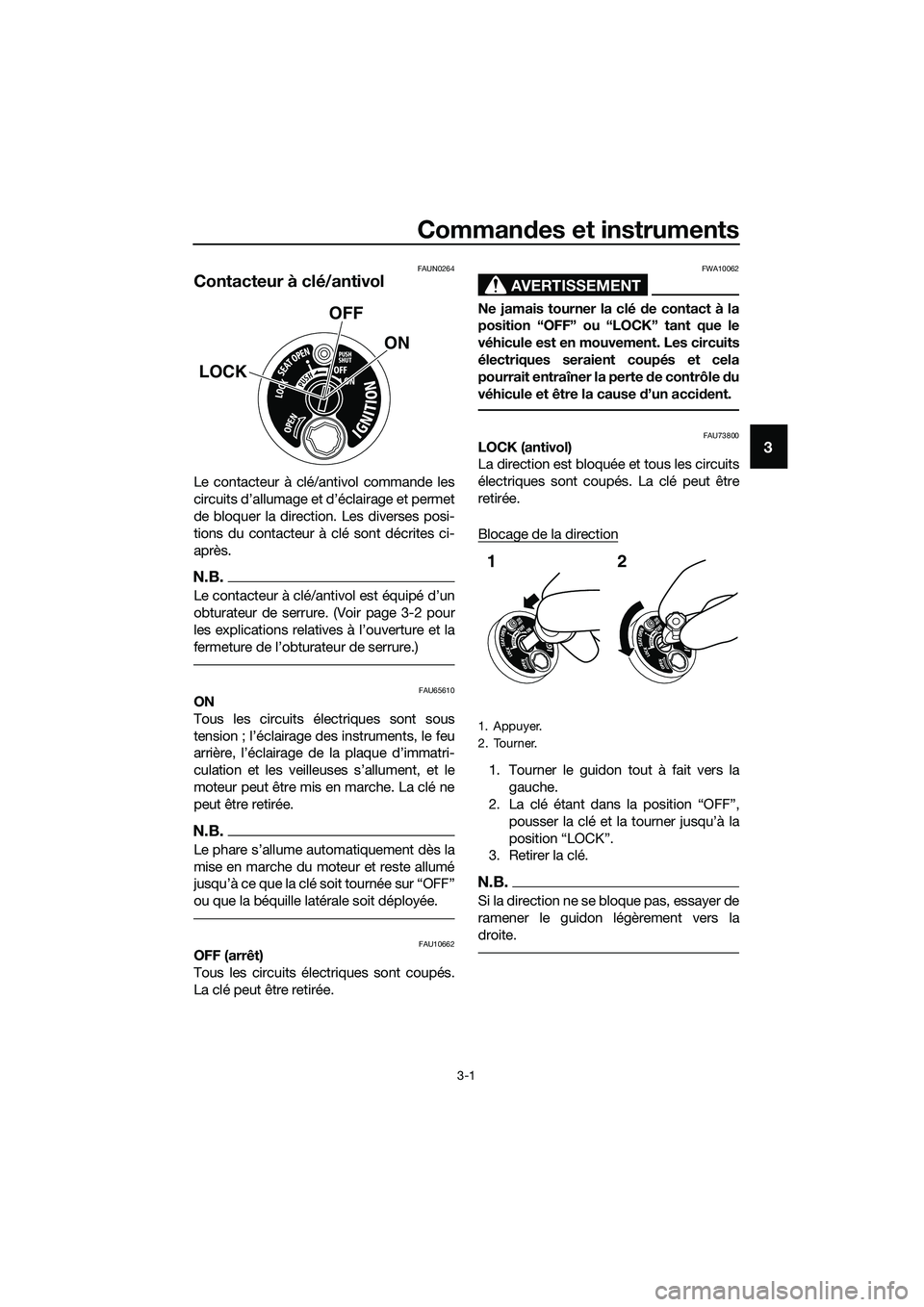 YAMAHA TRICITY 2017  Notices Demploi (in French) Commandes et instruments
3-1
3
FAUN0264
Contacteur à clé/antivol
Le contacteur à clé/antivol commande les
circuits d’allumage et d’éclairage et permet
de bloquer la direction. Les diverses po