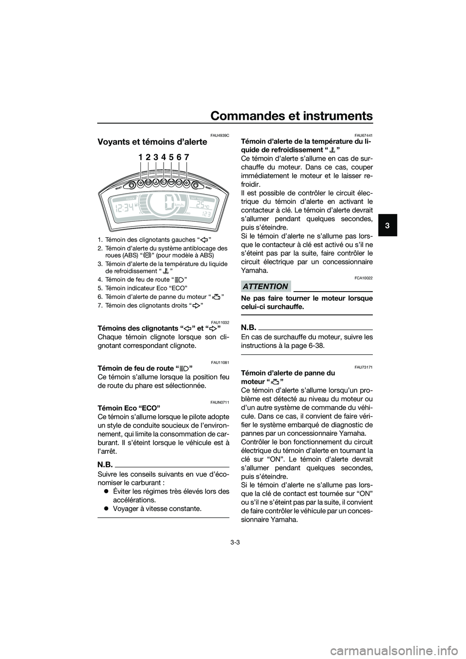 YAMAHA TRICITY 2017  Notices Demploi (in French) Commandes et instruments
3-3
3
FAU4939C
Voyants et témoins d’alerte
FAU11032Témoins des clignotants “ ” et “ ”
Chaque témoin clignote lorsque son cli-
gnotant correspondant clignote.
FAU1