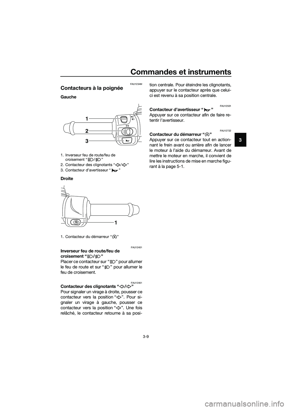 YAMAHA TRICITY 2017 Notices Demploi (in French) Commandes et instruments
3-9
3
FAU1234M
Contacteurs à la poignée
Gauche
Droite
FAU12401Inverseur feu de route/feu de
croisement “ / ”
Placer ce contacteur sur “ ” pour allumer
le feu de r YAMAHA TRICITY 2017 Notices Demploi (in French) Commandes et instruments
3-9
3
FAU1234M
Contacteurs à la poignée
Gauche
Droite
FAU12401Inverseur feu de route/feu de
croisement “ / ”
Placer ce contacteur sur “ ” pour allumer
le feu de r