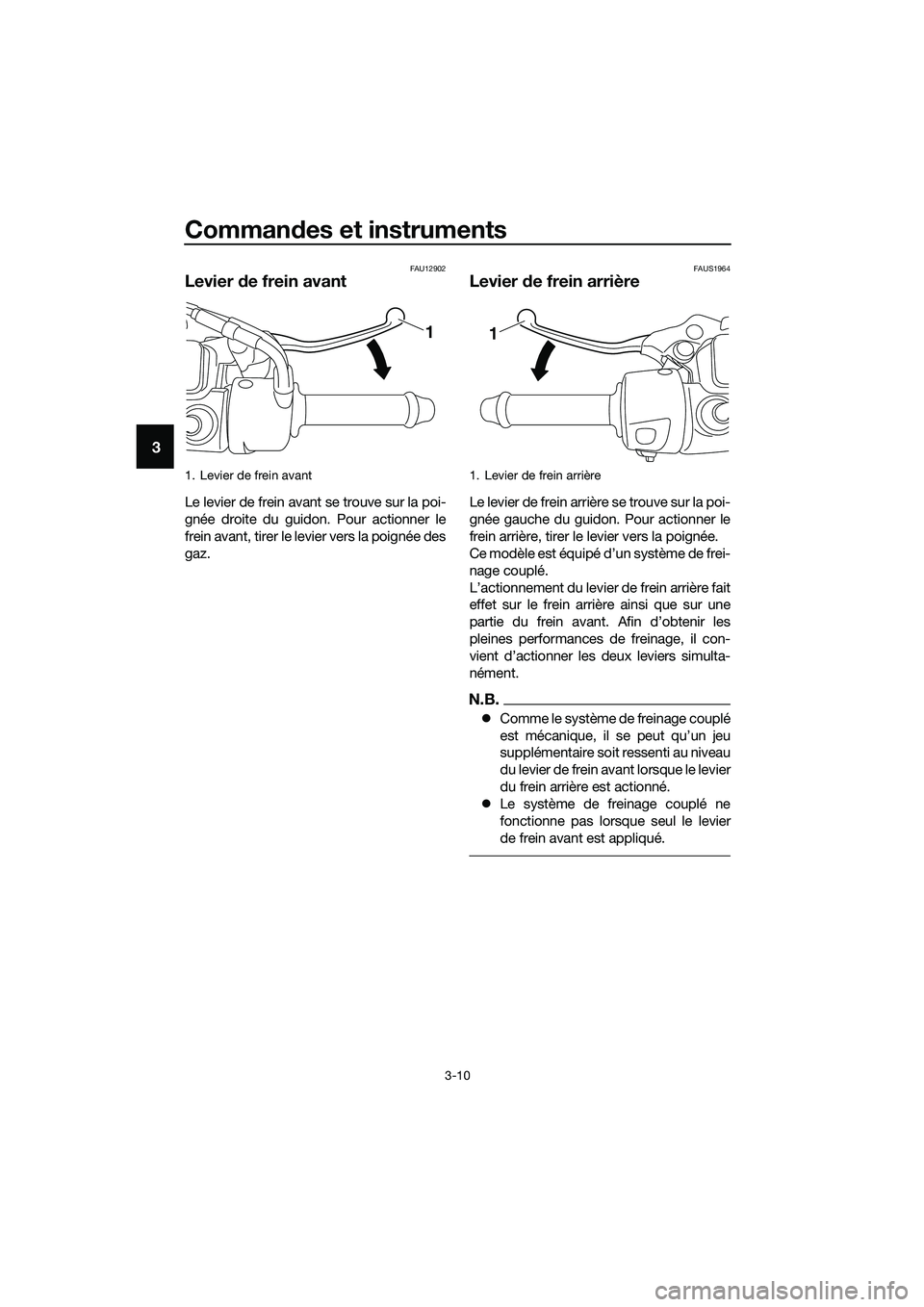 YAMAHA TRICITY 2017 Notices Demploi (in French) Commandes et instruments
3-10
3
FAU12902
Levier de frein avant
Le levier de frein avant se trouve sur la poi-
gnée droite du guidon. Pour actionner le
frein avant, tirer le levier vers la poignée de YAMAHA TRICITY 2017 Notices Demploi (in French) Commandes et instruments
3-10
3
FAU12902
Levier de frein avant
Le levier de frein avant se trouve sur la poi-
gnée droite du guidon. Pour actionner le
frein avant, tirer le levier vers la poignée de