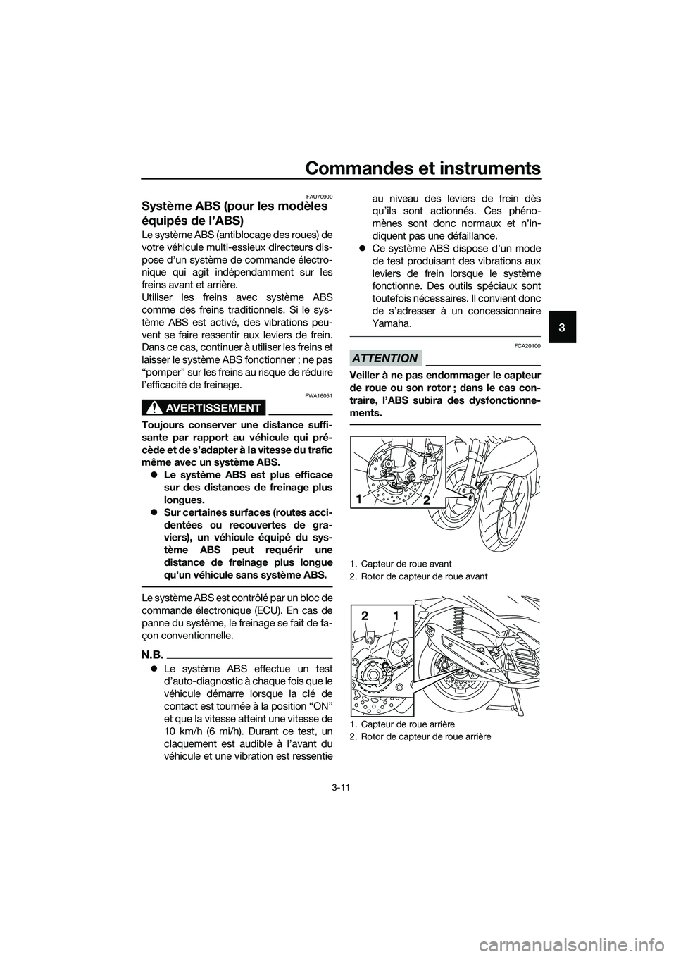 YAMAHA TRICITY 2017 Notices Demploi (in French) Commandes et instruments
3-11
3
FAU70900
Système ABS (pour les modèles
équipés de l’ABS)
Le système ABS (antiblocage des roues) de
votre véhicule multi-essieux directeurs dis-
pose d’un sys YAMAHA TRICITY 2017 Notices Demploi (in French) Commandes et instruments
3-11
3
FAU70900
Système ABS (pour les modèles
équipés de l’ABS)
Le système ABS (antiblocage des roues) de
votre véhicule multi-essieux directeurs dis-
pose d’un sys