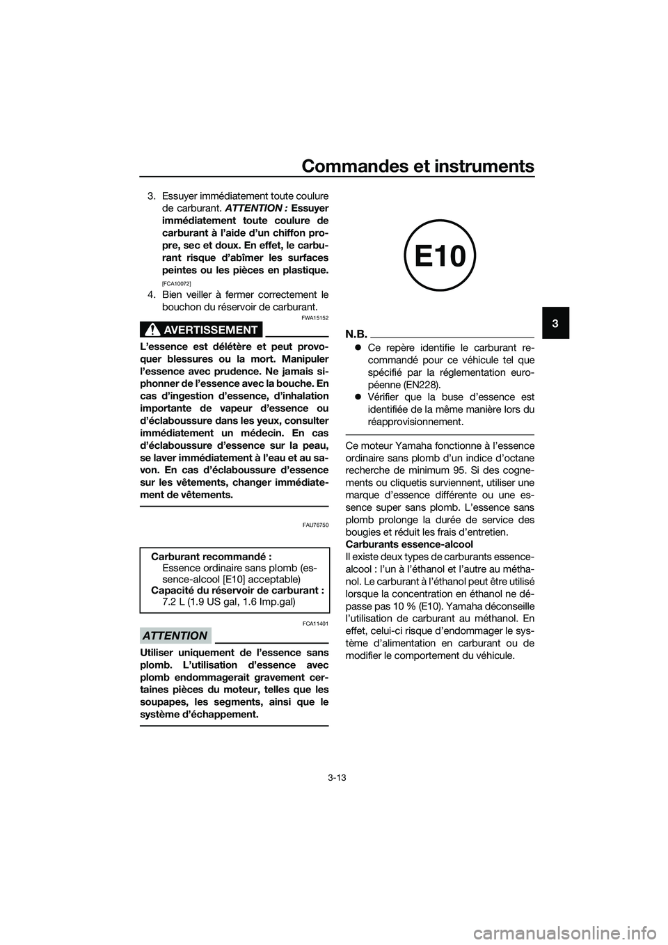 YAMAHA TRICITY 2017 Notices Demploi (in French) Commandes et instruments
3-13
3
3. Essuyer immédiatement toute coulure
de carburant. ATTENTION : Essuyer
immédiatement toute coulure de
carburant à l’aide d’un chiffon pro-
pre, sec et doux. En YAMAHA TRICITY 2017 Notices Demploi (in French) Commandes et instruments
3-13
3
3. Essuyer immédiatement toute coulure
de carburant. ATTENTION : Essuyer
immédiatement toute coulure de
carburant à l’aide d’un chiffon pro-
pre, sec et doux. En