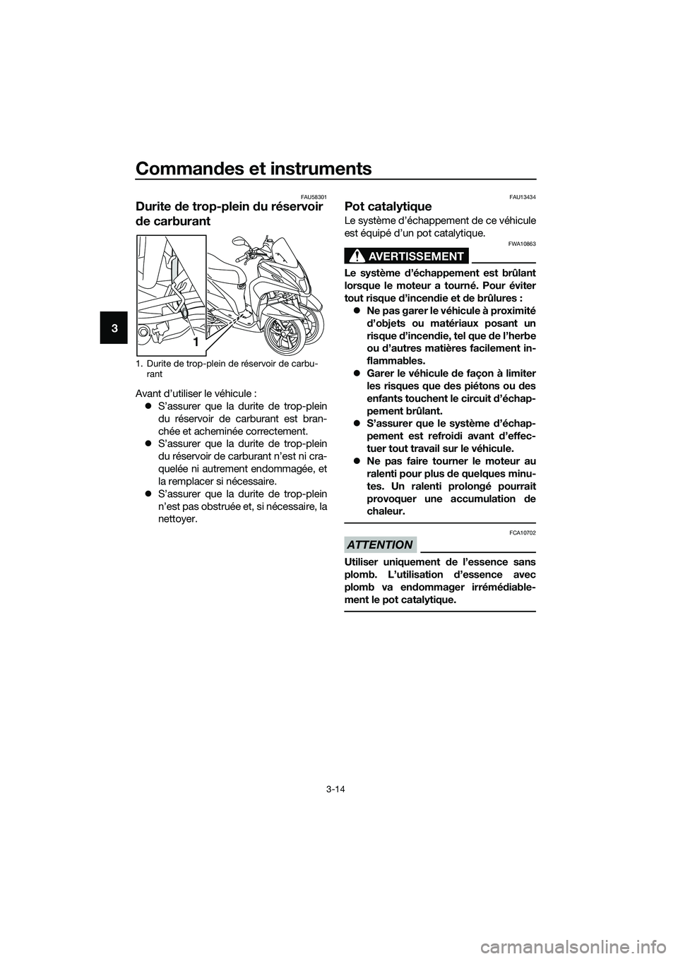 YAMAHA TRICITY 2017  Notices Demploi (in French) Commandes et instruments
3-14
3
FAU58301
Durite de trop-plein du réservoir 
de carburant
Avant d’utiliser le véhicule :
�zS’assurer que la durite de trop-plein
du réservoir de carburant est bra