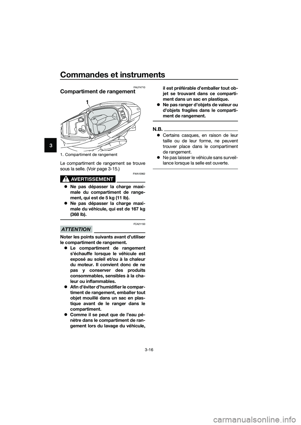 YAMAHA TRICITY 2017  Notices Demploi (in French) Commandes et instruments
3-16
3
FAU74710
Compartiment de rangement
Le compartiment de rangement se trouve
sous la selle. (Voir page 3-15.)
AVERTISSEMENT
FWA10962
�zNe pas dépasser la charge maxi-
mal