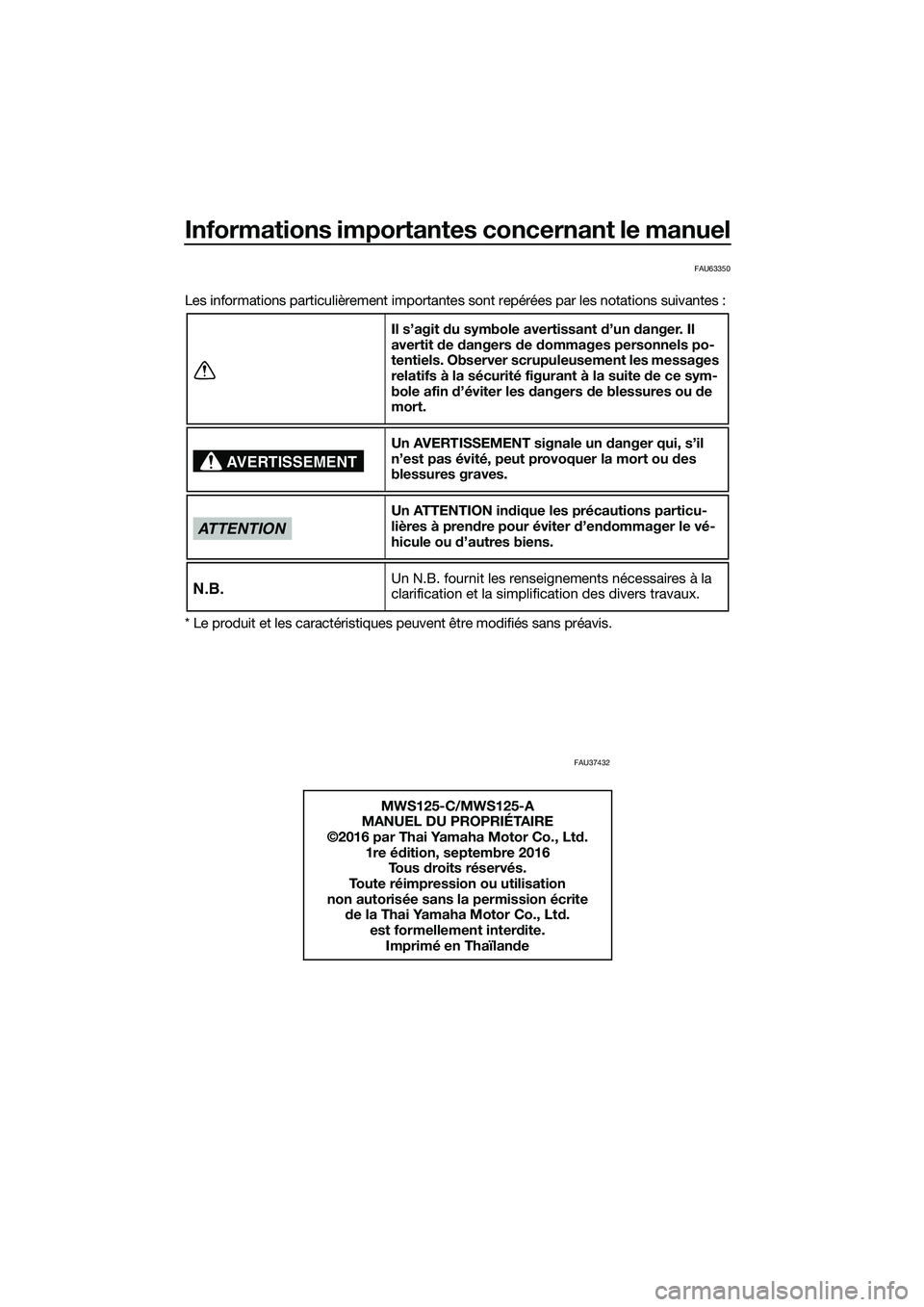 YAMAHA TRICITY 2017 Notices Demploi (in French) Informations importantes concernant le manuel
FAU63350
Les informations particulièrement importantes sont repérées par les notations suivantes :
* Le produit et les caractéristiques peuvent être YAMAHA TRICITY 2017 Notices Demploi (in French) Informations importantes concernant le manuel
FAU63350
Les informations particulièrement importantes sont repérées par les notations suivantes :
* Le produit et les caractéristiques peuvent être