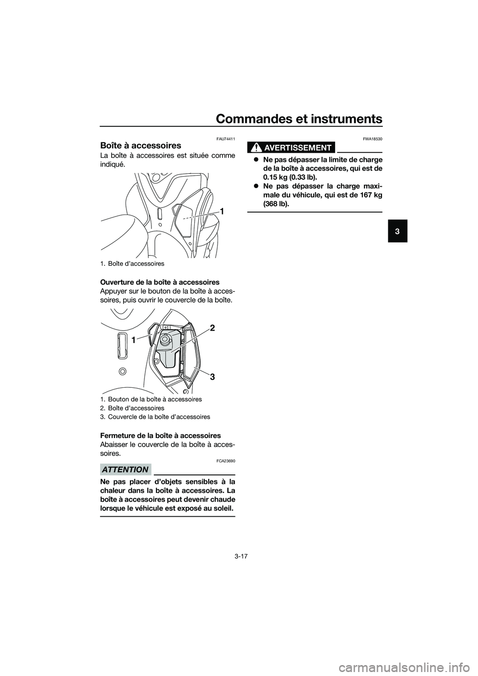YAMAHA TRICITY 2017 Notices Demploi (in French) Commandes et instruments
3-17
3
FAU74411
Boîte à accessoires
La boîte à accessoires est située comme
indiqué.
Ouverture de la boîte à accessoires
Appuyer sur le bouton de la boîte à acces-
s YAMAHA TRICITY 2017 Notices Demploi (in French) Commandes et instruments
3-17
3
FAU74411
Boîte à accessoires
La boîte à accessoires est située comme
indiqué.
Ouverture de la boîte à accessoires
Appuyer sur le bouton de la boîte à acces-
s