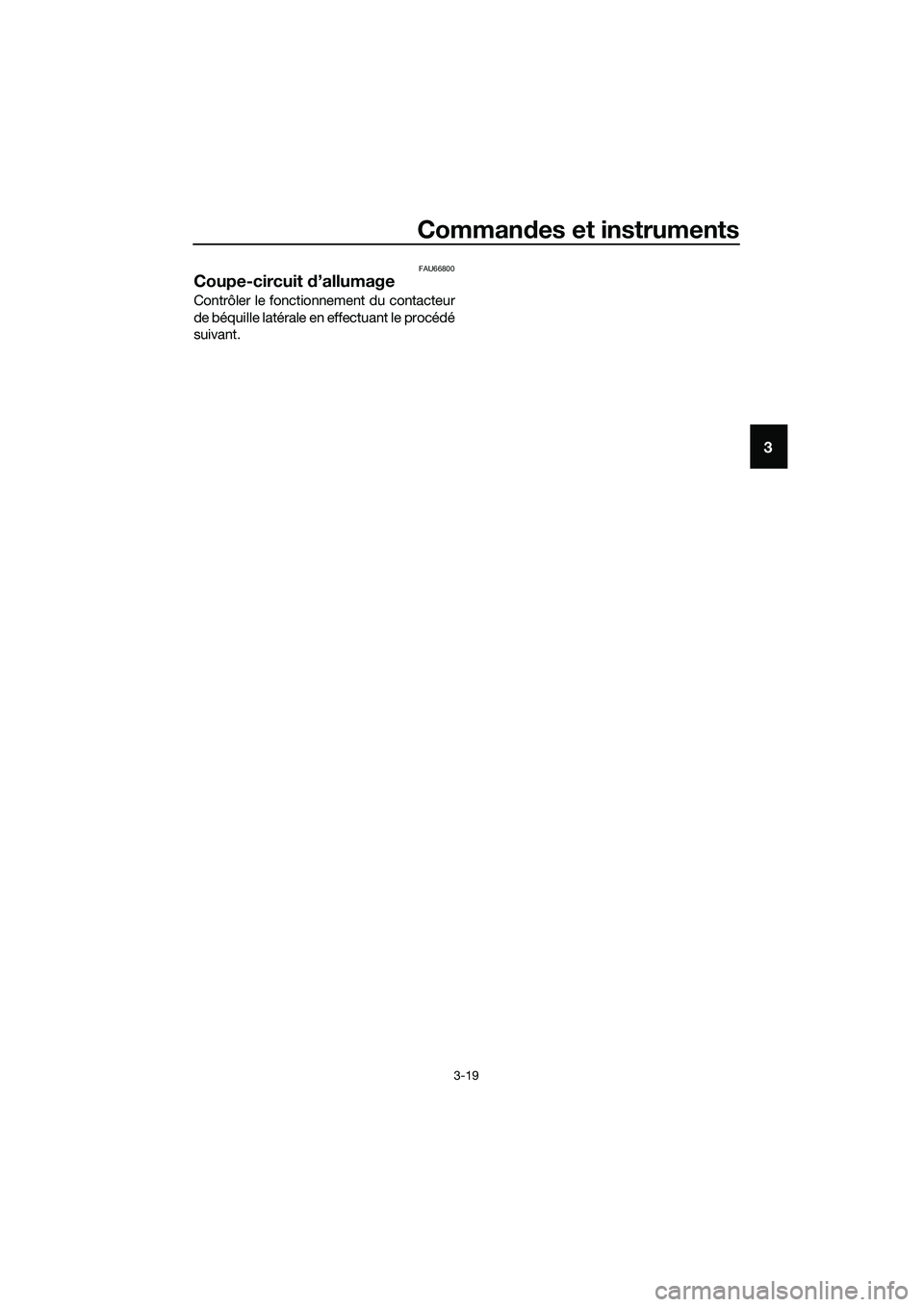 YAMAHA TRICITY 2017 Notices Demploi (in French) Commandes et instruments
3-19
3
FAU66800
Coupe-circuit d’allumage
Contrôler le fonctionnement du contacteur
de béquille latérale en effectuant le procédé
suivant.
UBR7F0F0.book Page 19 Tuesda YAMAHA TRICITY 2017 Notices Demploi (in French) Commandes et instruments
3-19
3
FAU66800
Coupe-circuit d’allumage
Contrôler le fonctionnement du contacteur
de béquille latérale en effectuant le procédé
suivant.
UBR7F0F0.book Page 19 Tuesda