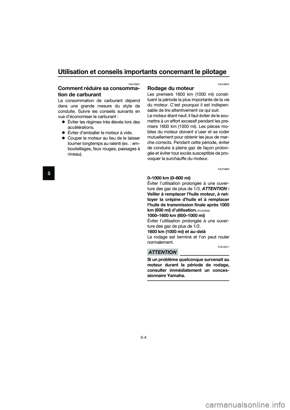 YAMAHA TRICITY 2017 Notices Demploi (in French) Utilisation et conseils importants concernant le pilotage
5-4
5
FAU16821
Comment réduire sa consomma-
tion de carburant
La consommation de carburant dépend
dans une grande mesure du style de
conduit YAMAHA TRICITY 2017 Notices Demploi (in French) Utilisation et conseils importants concernant le pilotage
5-4
5
FAU16821
Comment réduire sa consomma-
tion de carburant
La consommation de carburant dépend
dans une grande mesure du style de
conduit