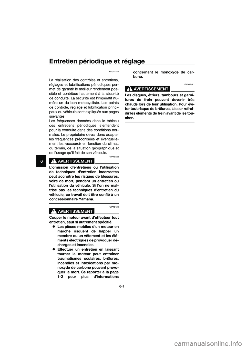 YAMAHA TRICITY 2017  Notices Demploi (in French) Entretien périodique et réglage
6-1
6
FAU17246
La réalisation des contrôles et entretiens,
réglages et lubrifications périodiques per-
met de garantir le meilleur rendement pos-
sible et contrib