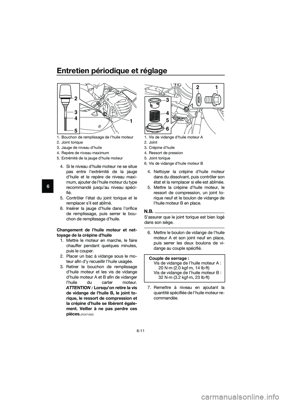 YAMAHA TRICITY 2017 Notices Demploi (in French) Entretien périodique et réglage
6-11
6
4. Si le niveau d’huile moteur ne se situe
pas entre l’extrémité de la jauge
d’huile et le repère de niveau maxi-
mum, ajouter de l’huile moteur du YAMAHA TRICITY 2017 Notices Demploi (in French) Entretien périodique et réglage
6-11
6
4. Si le niveau d’huile moteur ne se situe
pas entre l’extrémité de la jauge
d’huile et le repère de niveau maxi-
mum, ajouter de l’huile moteur du