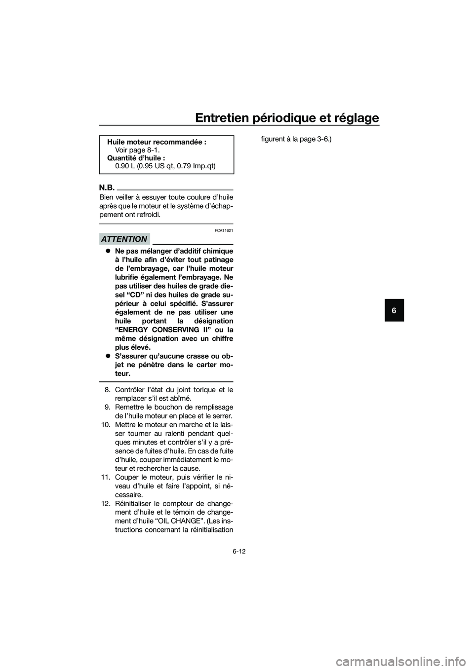 YAMAHA TRICITY 2017  Notices Demploi (in French) Entretien périodique et réglage
6-12
6
N.B.
Bien veiller à essuyer toute coulure d’huile
après que le moteur et le système d’échap-
pement ont refroidi.
ATTENTION
FCA11621
�zNe pas mélanger