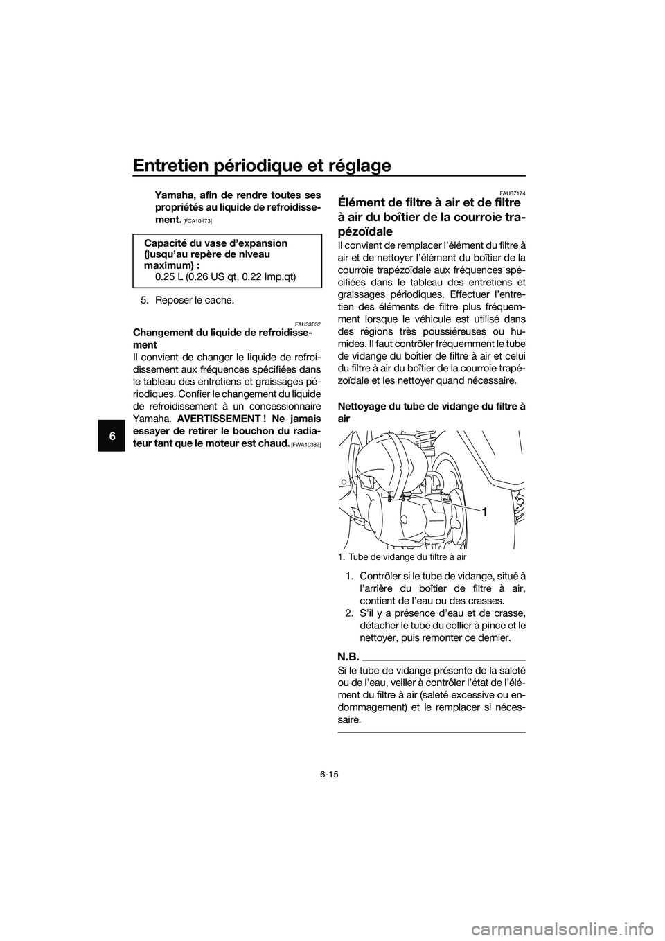 YAMAHA TRICITY 2017  Notices Demploi (in French) Entretien périodique et réglage
6-15
6
Yamaha, afin de rendre toutes ses
propriétés au liquide de refroidisse-
ment.
 [FCA10473]
5. Reposer le cache.
FAU33032Changement du liquide de refroidisse-
