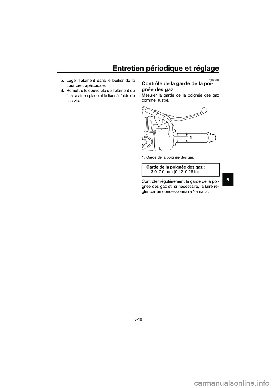 YAMAHA TRICITY 2017 Notices Demploi (in French) Entretien périodique et réglage
6-18
6
5. Loger l’élément dans le boîtier de la
courroie trapézoïdale.
6. Remettre le couvercle de l’élément du
filtre à air en place et le fixer à l’a YAMAHA TRICITY 2017 Notices Demploi (in French) Entretien périodique et réglage
6-18
6
5. Loger l’élément dans le boîtier de la
courroie trapézoïdale.
6. Remettre le couvercle de l’élément du
filtre à air en place et le fixer à l’a