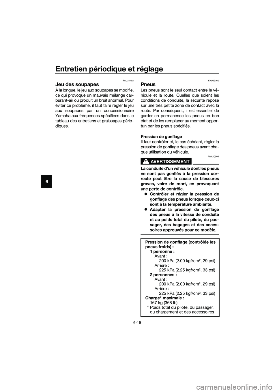 YAMAHA TRICITY 2017 Notices Demploi (in French) Entretien périodique et réglage
6-19
6
FAU21402
Jeu des soupapes
À la longue, le jeu aux soupapes se modifie,
ce qui provoque un mauvais mélange car-
burant-air ou produit un bruit anormal. Pour
YAMAHA TRICITY 2017 Notices Demploi (in French) Entretien périodique et réglage
6-19
6
FAU21402
Jeu des soupapes
À la longue, le jeu aux soupapes se modifie,
ce qui provoque un mauvais mélange car-
burant-air ou produit un bruit anormal. Pour