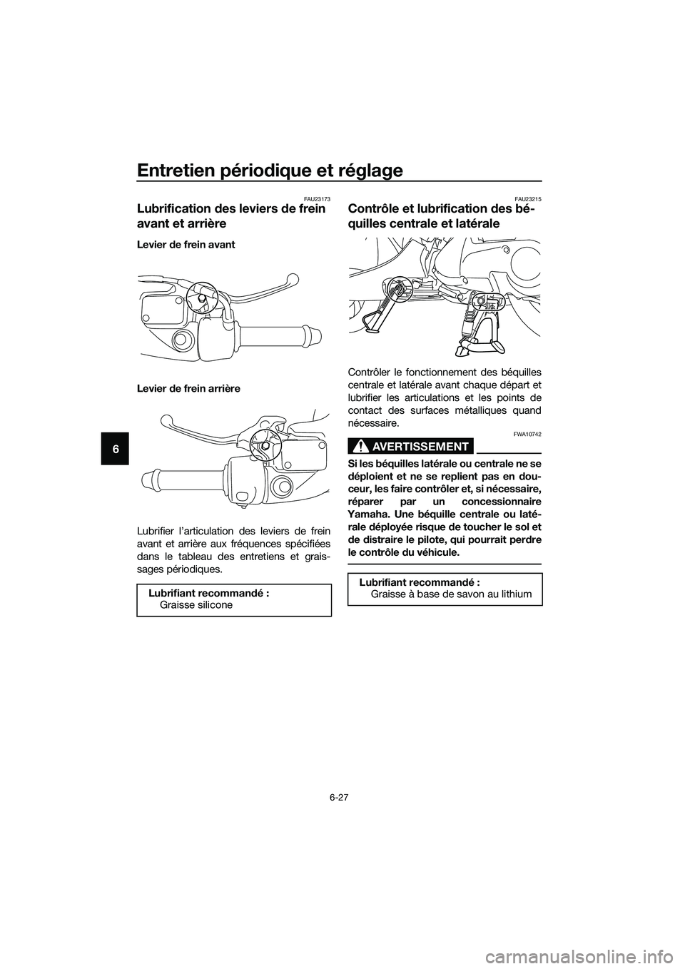 YAMAHA TRICITY 2017  Notices Demploi (in French) Entretien périodique et réglage
6-27
6
FAU23173
Lubrification des leviers de frein 
avant et arrière
Levier de frein avant
Levier de frein arrière
Lubrifier l’articulation des leviers de frein
a