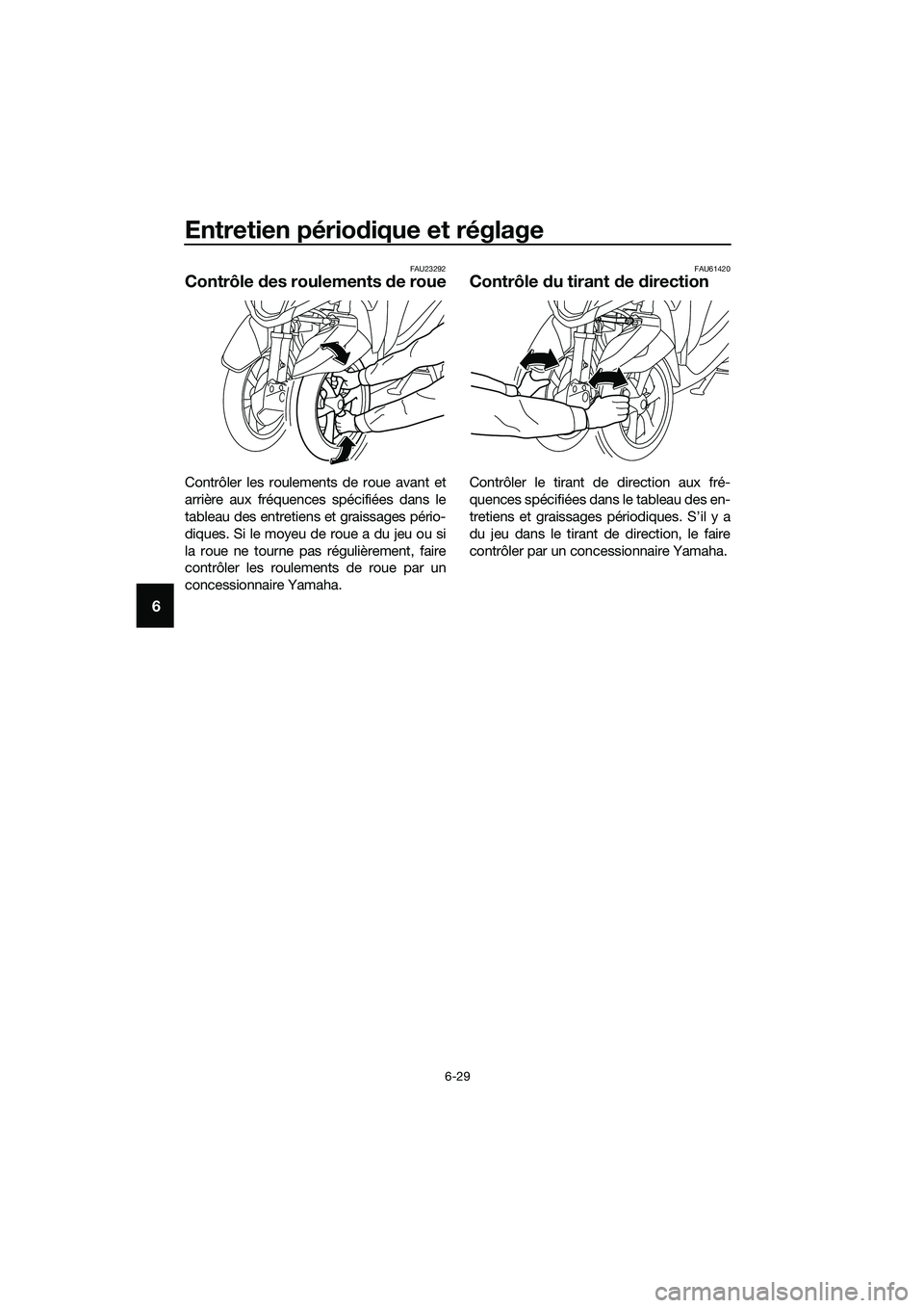 YAMAHA TRICITY 2017 Notices Demploi (in French) Entretien périodique et réglage
6-29
6
FAU23292
Contrôle des roulements de roue
Contrôler les roulements de roue avant et
arrière aux fréquences spécifiées dans le
tableau des entretiens et gr YAMAHA TRICITY 2017 Notices Demploi (in French) Entretien périodique et réglage
6-29
6
FAU23292
Contrôle des roulements de roue
Contrôler les roulements de roue avant et
arrière aux fréquences spécifiées dans le
tableau des entretiens et gr