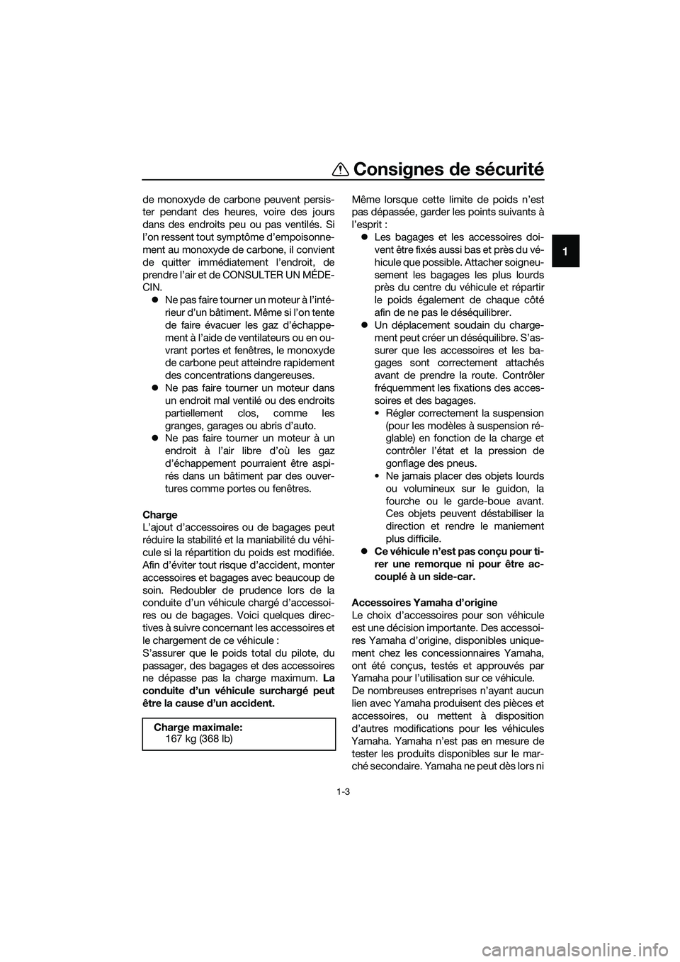 YAMAHA TRICITY 2017  Notices Demploi (in French) Consignes de sécurité
1-3
1
de monoxyde de carbone peuvent persis-
ter pendant des heures, voire des jours
dans des endroits peu ou pas ventilés. Si
l’on ressent tout symptôme d’empoisonne-
me