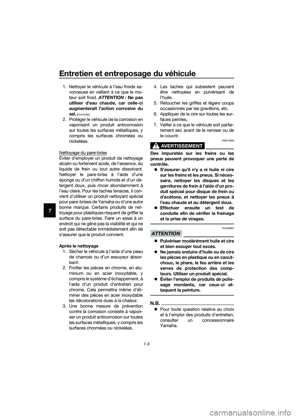 YAMAHA TRICITY 2017  Notices Demploi (in French) Entretien et entreposage du véhicule
7-3
7
1. Nettoyer le véhicule à l’eau froide sa-
vonneuse en veillant à ce que le mo-
teur soit froid. ATTENTION : Ne pas
utiliser d’eau chaude, car celle-