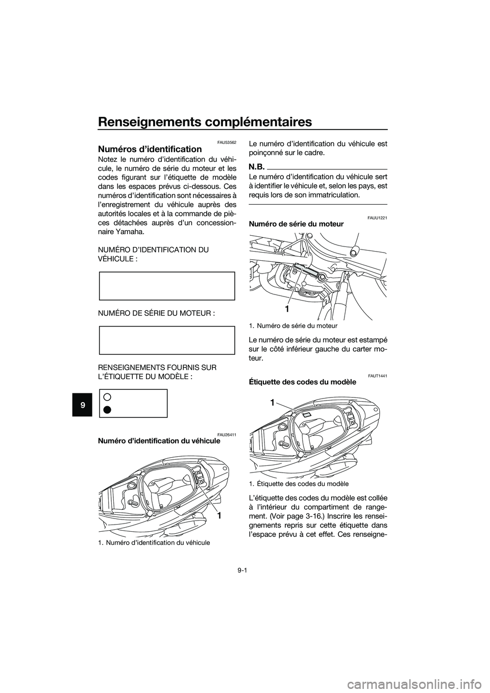 YAMAHA TRICITY 2017  Notices Demploi (in French) Renseignements complémentaires
9-1
9
FAU53562
Numéros d’identification
Notez le numéro d’identification du véhi-
cule, le numéro de série du moteur et les
codes figurant sur l’étiquette d