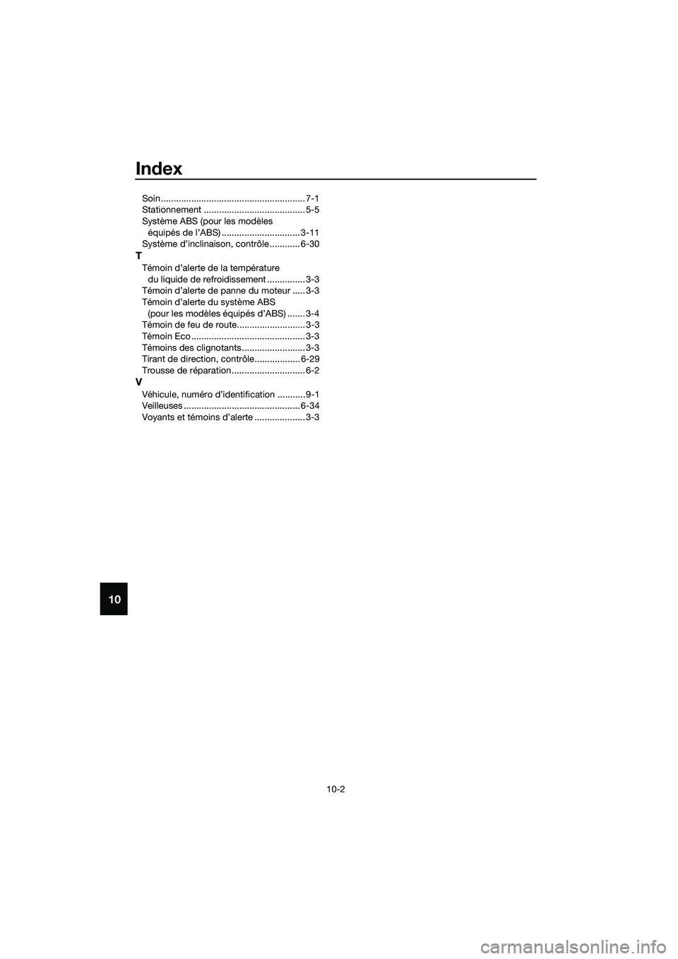 YAMAHA TRICITY 2017 Notices Demploi (in French) Index
10-2
10
Soin ......................................................... 7-1
Stationnement ........................................ 5-5
Système ABS (pour les modèles
équipés de l’ABS) ..... YAMAHA TRICITY 2017 Notices Demploi (in French) Index
10-2
10
Soin ......................................................... 7-1
Stationnement ........................................ 5-5
Système ABS (pour les modèles
équipés de l’ABS) .....