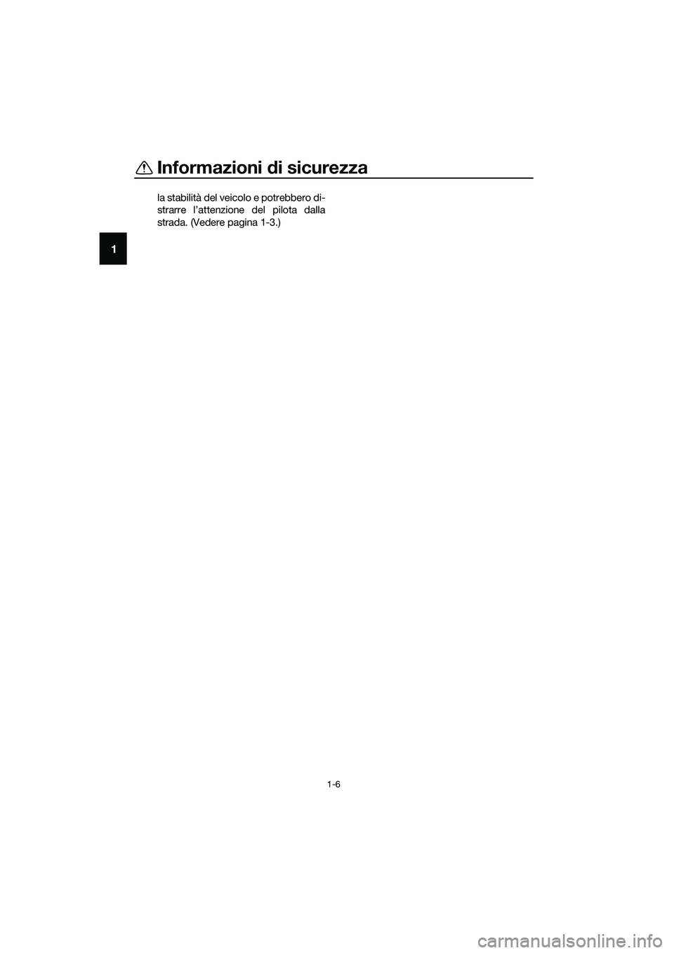 YAMAHA TRICITY 2017  Manuale duso (in Italian) Informazioni di sicurezza
1-6
1
la stabilità del veicolo e potrebbero di-
strarre l’attenzione del pilota dalla
strada. (Vedere pagina 1-3.)
UBR7H0H0.book  Page 6  Tuesday, October 25, 2016  2:57 P