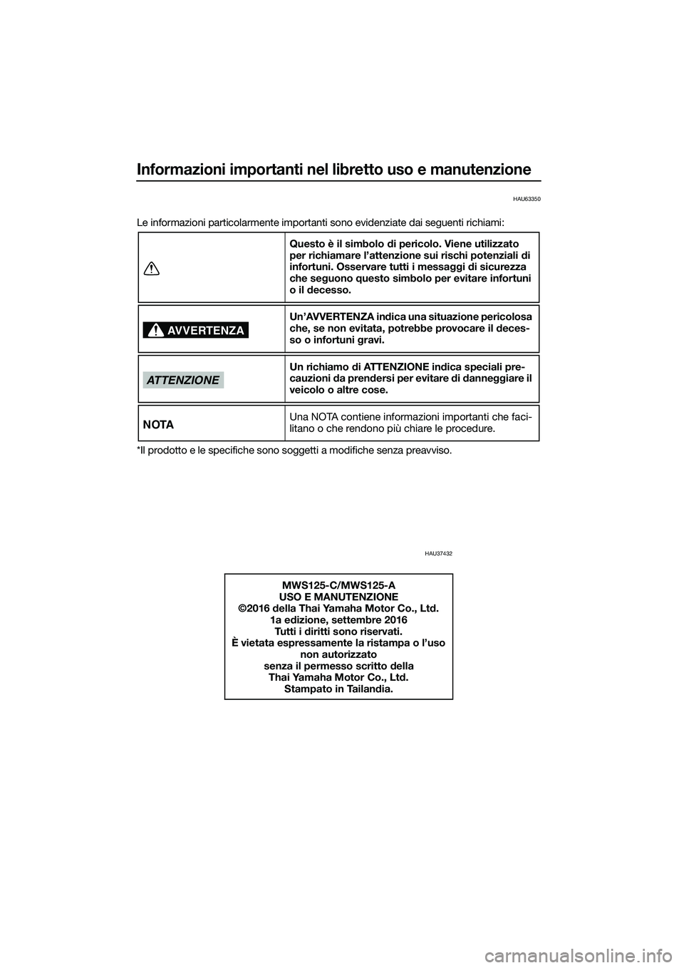 YAMAHA TRICITY 2017 Manuale duso (in Italian) Informazioni importanti nel libretto uso e manutenzione
HAU63350
Le informazioni particolarmente importanti sono evidenziate dai seguenti richiami:
*Il prodotto e le specifiche sono soggetti a modific YAMAHA TRICITY 2017 Manuale duso (in Italian) Informazioni importanti nel libretto uso e manutenzione
HAU63350
Le informazioni particolarmente importanti sono evidenziate dai seguenti richiami:
*Il prodotto e le specifiche sono soggetti a modific