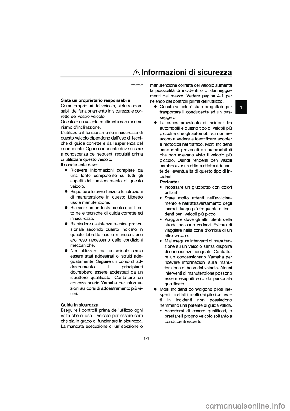 YAMAHA TRICITY 2017 Manuale duso (in Italian) 1-1
1
Informazioni di sicurezza
HAU60750
Siate un proprietario responsabile
Come proprietari del veicolo, siete respon-
sabili del funzionamento in sicurezza e cor-
retto del vostro veicolo.
Questo è YAMAHA TRICITY 2017 Manuale duso (in Italian) 1-1
1
Informazioni di sicurezza
HAU60750
Siate un proprietario responsabile
Come proprietari del veicolo, siete respon-
sabili del funzionamento in sicurezza e cor-
retto del vostro veicolo.
Questo è