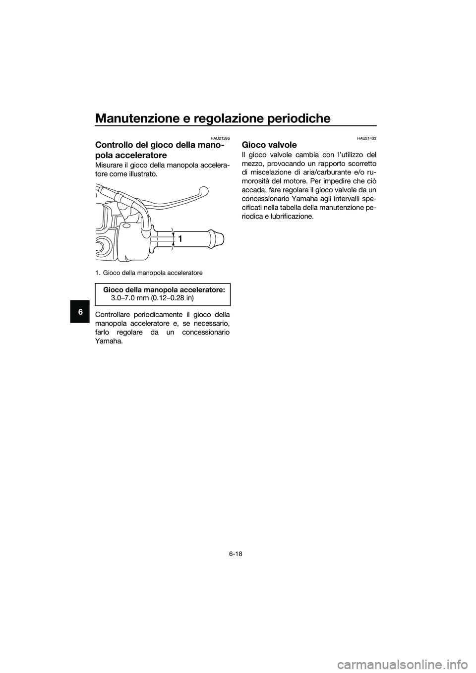 YAMAHA TRICITY 2017 Manuale duso (in Italian) Manutenzione e regolazione periodiche
6-18
6
HAU21386
Controllo del gioco della mano-
pola acceleratore
Misurare il gioco della manopola accelera-
tore come illustrato.
Controllare periodicamente il g YAMAHA TRICITY 2017 Manuale duso (in Italian) Manutenzione e regolazione periodiche
6-18
6
HAU21386
Controllo del gioco della mano-
pola acceleratore
Misurare il gioco della manopola accelera-
tore come illustrato.
Controllare periodicamente il g