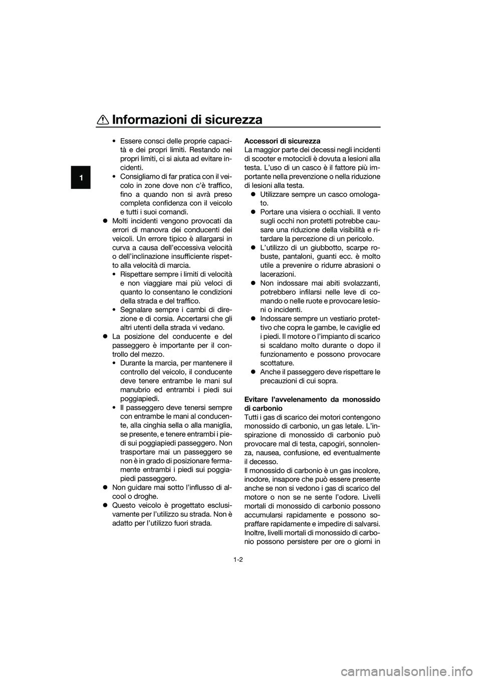 YAMAHA TRICITY 2017 Manuale duso (in Italian) Informazioni di sicurezza
1-2
1
• Essere consci delle proprie capaci-
tà e dei propri limiti. Restando nei
propri limiti, ci si aiuta ad evitare in-
cidenti.
• Consigliamo di far pratica con il v YAMAHA TRICITY 2017 Manuale duso (in Italian) Informazioni di sicurezza
1-2
1
• Essere consci delle proprie capaci-
tà e dei propri limiti. Restando nei
propri limiti, ci si aiuta ad evitare in-
cidenti.
• Consigliamo di far pratica con il v