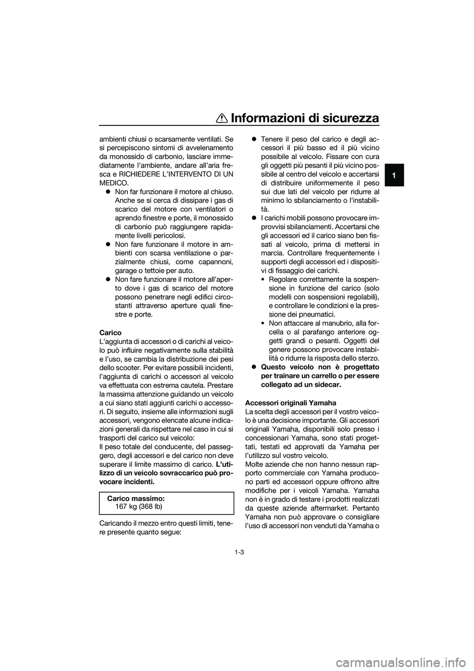 YAMAHA TRICITY 2017 Manuale duso (in Italian) Informazioni di sicurezza
1-3
1
ambienti chiusi o scarsamente ventilati. Se
si percepiscono sintomi di avvelenamento
da monossido di carbonio, lasciare imme-
diatamente l’ambiente, andare all’aria YAMAHA TRICITY 2017 Manuale duso (in Italian) Informazioni di sicurezza
1-3
1
ambienti chiusi o scarsamente ventilati. Se
si percepiscono sintomi di avvelenamento
da monossido di carbonio, lasciare imme-
diatamente l’ambiente, andare all’aria