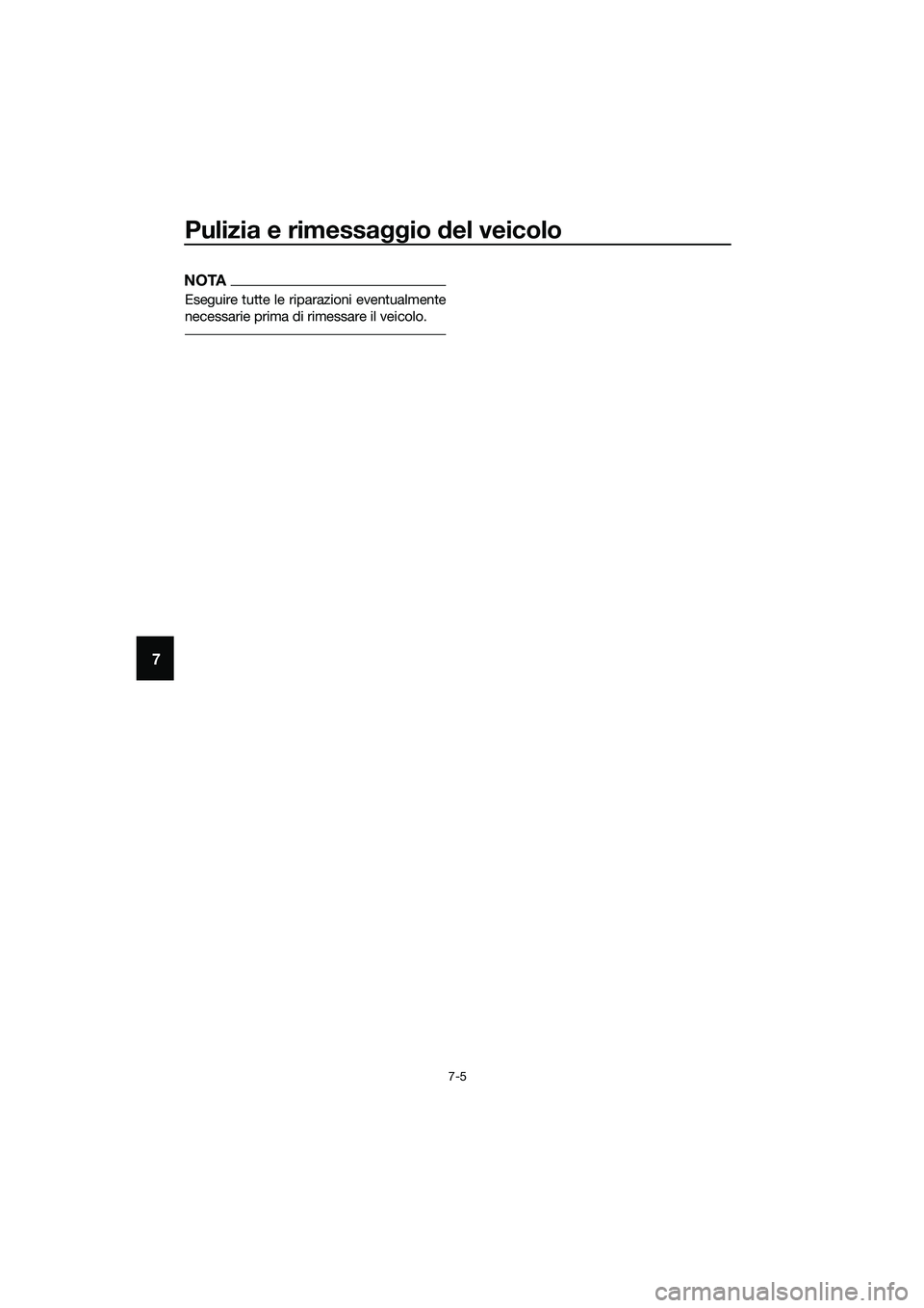 YAMAHA TRICITY 2017  Manuale duso (in Italian) Pulizia e rimessaggio del veicolo
7-5
7
NOTA
Eseguire tutte le riparazioni eventualmente
necessarie prima di rimessare il veicolo.
UBR7H0H0.book  Page 5  Tuesday, October 25, 2016  2:57 PM 