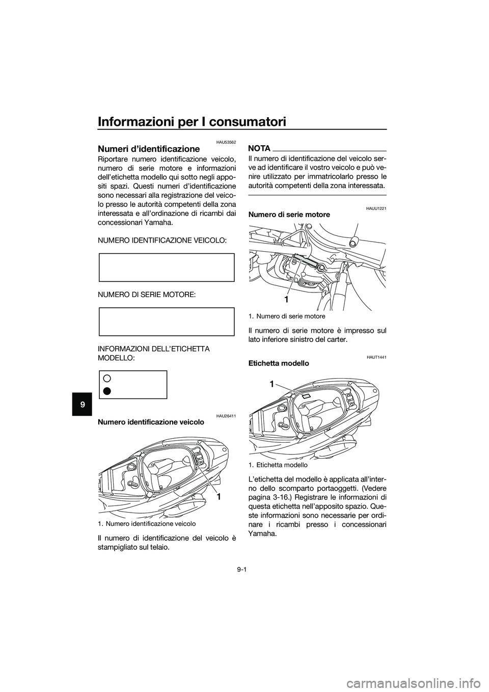 YAMAHA TRICITY 2017  Manuale duso (in Italian) Informazioni per I consumatori
9-1
9
HAU53562
Numeri d’identificazione
Riportare numero identificazione veicolo,
numero di serie motore e informazioni
dell’etichetta modello qui sotto negli appo-
