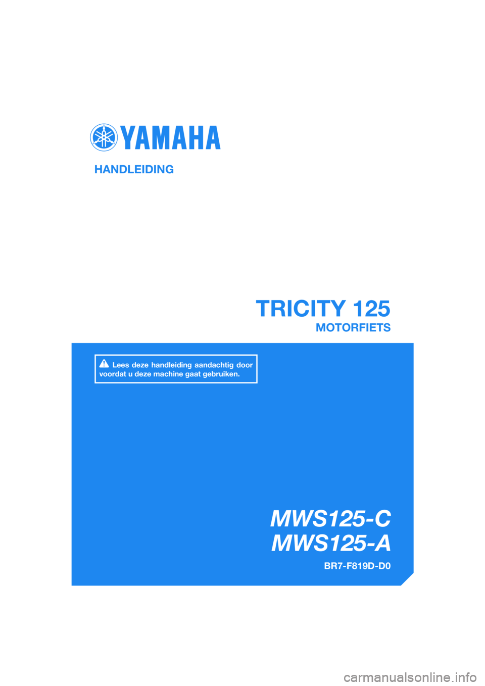 YAMAHA TRICITY 2017  Instructieboekje (in Dutch) DIC183
MWS125-C
   MWS125-A
 TRICITY 125
HANDLEIDING
BR7-F819D-D0
MOTORFIETS
Lees deze handleiding aandachtig door 
voordat u deze machine gaat gebruiken.
[Dutch  (D)] 