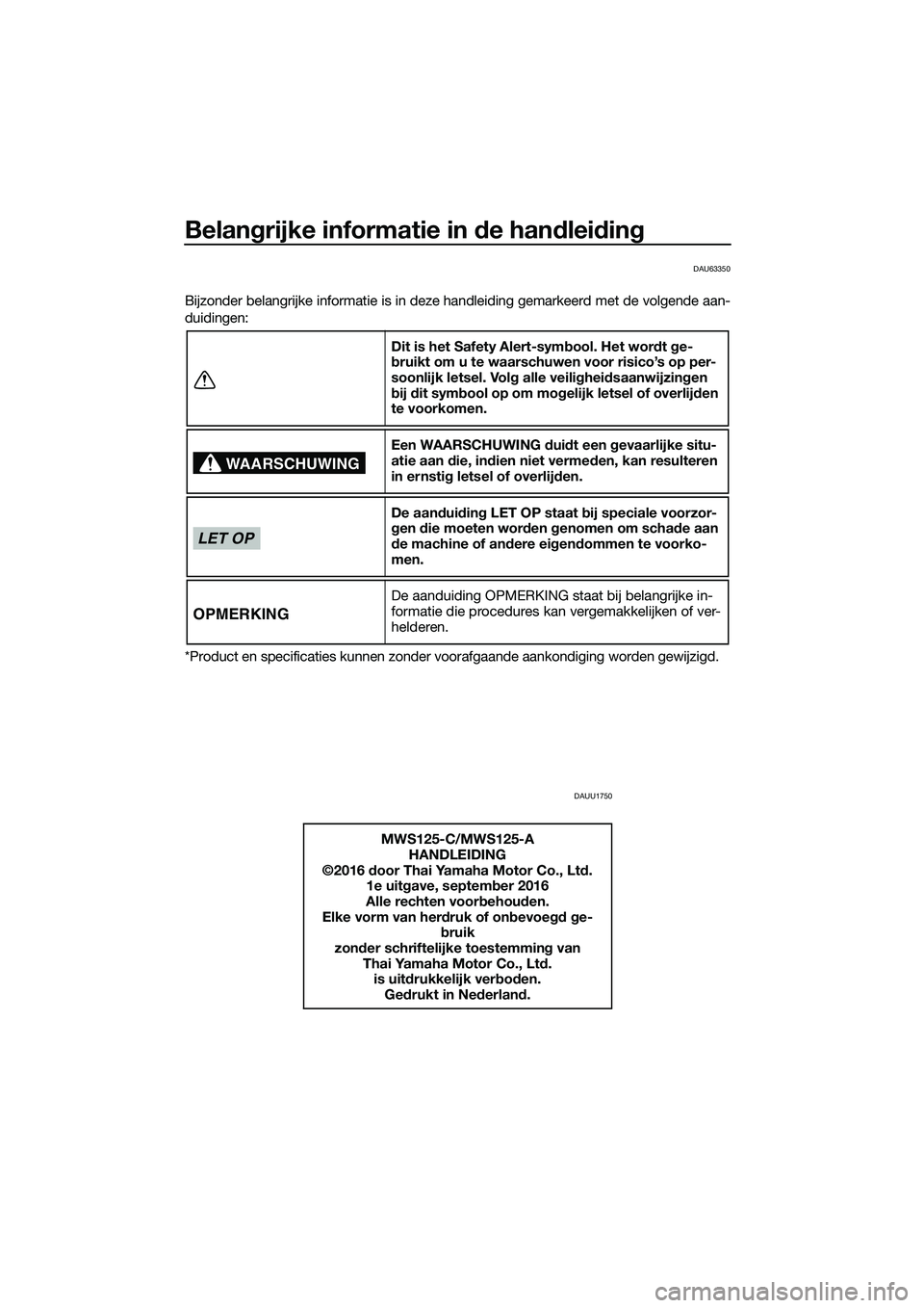 YAMAHA TRICITY 2017  Instructieboekje (in Dutch) Belangrijke informatie in de handleiding
DAU63350
Bijzonder belangrijke informatie is in deze handleiding gemarkeerd met de volgende aan-
duidingen:
*Product en specificaties kunnen zonder voorafgaand