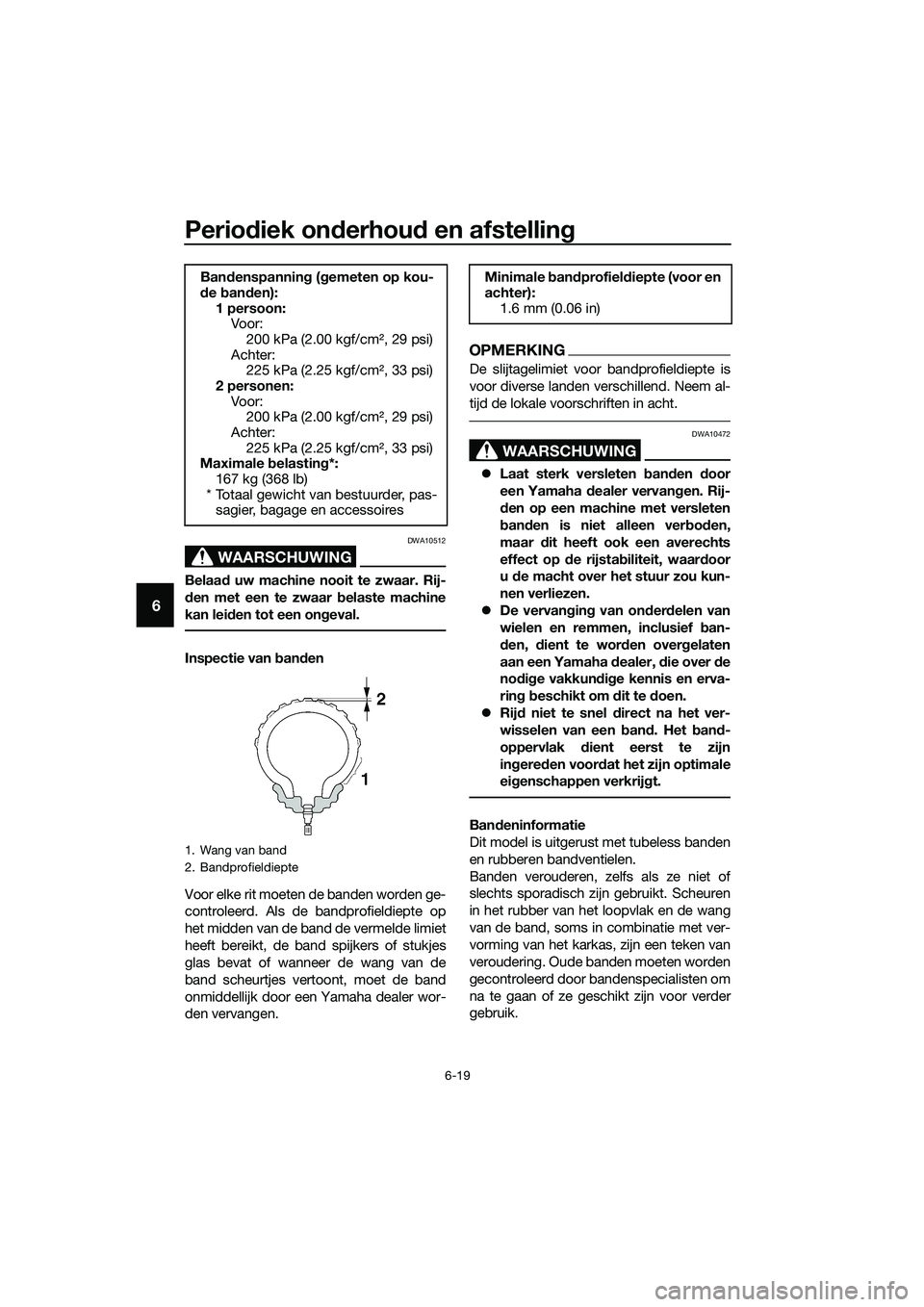 YAMAHA TRICITY 2017 Instructieboekje (in Dutch) Periodiek onderhoud en afstelling
6-19
6
WAARSCHUWING
DWA10512
Belaad uw machine nooit te zwaar. Rij-
den met een te zwaar belaste machine
kan leiden tot een ongeval.
Inspectie van banden
Voor elke ri YAMAHA TRICITY 2017 Instructieboekje (in Dutch) Periodiek onderhoud en afstelling
6-19
6
WAARSCHUWING
DWA10512
Belaad uw machine nooit te zwaar. Rij-
den met een te zwaar belaste machine
kan leiden tot een ongeval.
Inspectie van banden
Voor elke ri