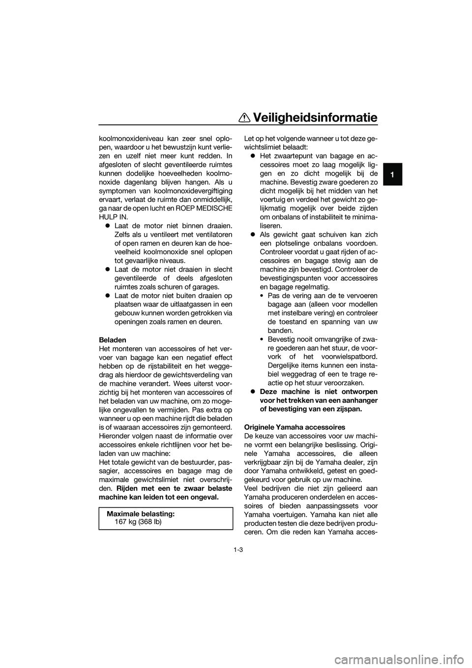 YAMAHA TRICITY 2017 Instructieboekje (in Dutch) Veiligheidsinformatie
1-3
1
koolmonoxideniveau kan zeer snel oplo-
pen, waardoor u het bewustzijn kunt verlie-
zen en uzelf niet meer kunt redden. In
afgesloten of slecht geventileerde ruimtes
kunnen YAMAHA TRICITY 2017 Instructieboekje (in Dutch) Veiligheidsinformatie
1-3
1
koolmonoxideniveau kan zeer snel oplo-
pen, waardoor u het bewustzijn kunt verlie-
zen en uzelf niet meer kunt redden. In
afgesloten of slecht geventileerde ruimtes
kunnen