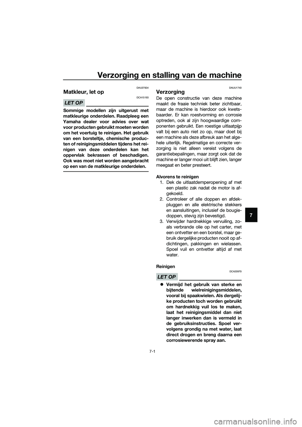 YAMAHA TRICITY 2017  Instructieboekje (in Dutch) Verzorging en stalling van de machine
7-1
7
DAU37834
Matkleur, let op
LET OP
DCA15193
Sommige modellen zijn uitgerust met
matkleurige onderdelen. Raadpleeg een
Yamaha dealer voor advies over wat
voor 