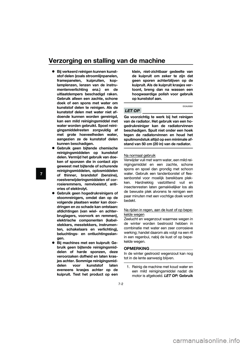 YAMAHA TRICITY 2017  Instructieboekje (in Dutch) Verzorging en stalling van de machine
7-2
7
�zBij verkeerd reinigen kunnen kunst-
stof delen (zoals stroomlijnpanelen,
framepanelen, kuipruiten, kop-
lamplenzen, lenzen van de instru-
mentenverlichtin