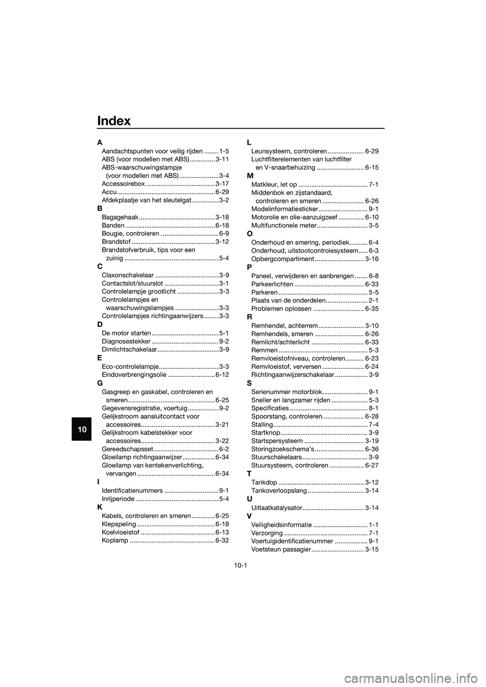 YAMAHA TRICITY 2017  Instructieboekje (in Dutch) 10-1
10
Index
A
Aandachtspunten voor veilig rijden ........ 1-5
ABS (voor modellen met ABS) .............. 3-11
ABS-waarschuwingslampje 
(voor modellen met ABS)...................... 3-4
Accessoirebox