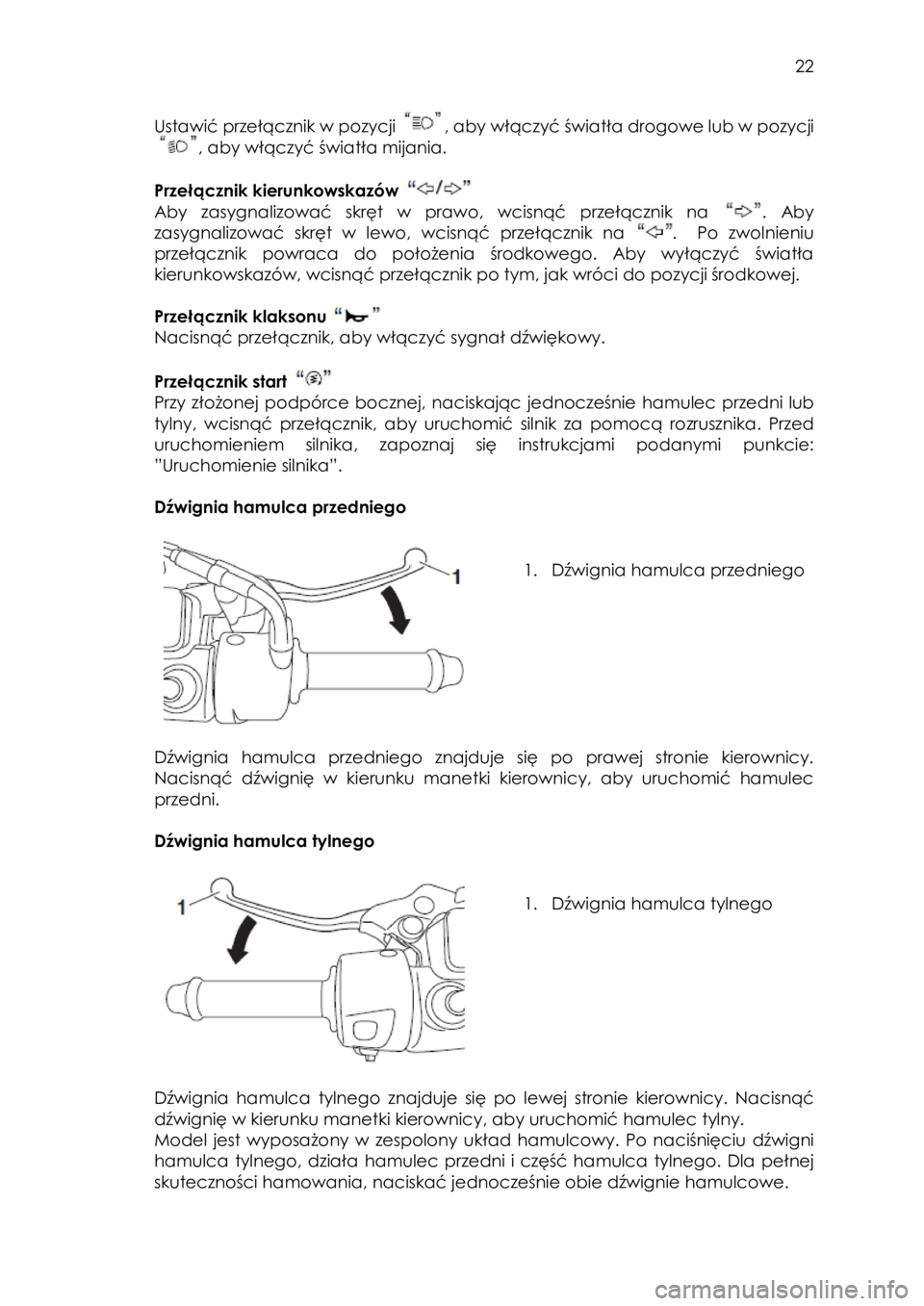 YAMAHA TRICITY 2017 Instrukcja obsługi (in Polish)
22
Ustawić przełącznik w pozycji , aby włączyć światła drogowe lub w pozycji
, aby włączyć światła mijania.
Przełącznik kierunkowskazów
Aby zasygnalizować skręt w YAMAHA TRICITY 2017 Instrukcja obsługi (in Polish)
22
Ustawić przełącznik w pozycji , aby włączyć światła drogowe lub w pozycji
, aby włączyć światła mijania.
Przełącznik kierunkowskazów
Aby zasygnalizować skręt w