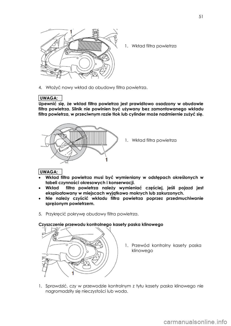 YAMAHA TRICITY 2017  Instrukcja obsługi (in Polish)  
   
51 
 
 
 
 
 
1. Wkład filtra powietrza 
 
 
 
4. Włożyć nowy wkład do obudowy filtra powietrza. 
 
UWAGA: 
Upewnić  się,  że  wkład  filtra  powietrza  jest  prawidłowo  osadzony  w  